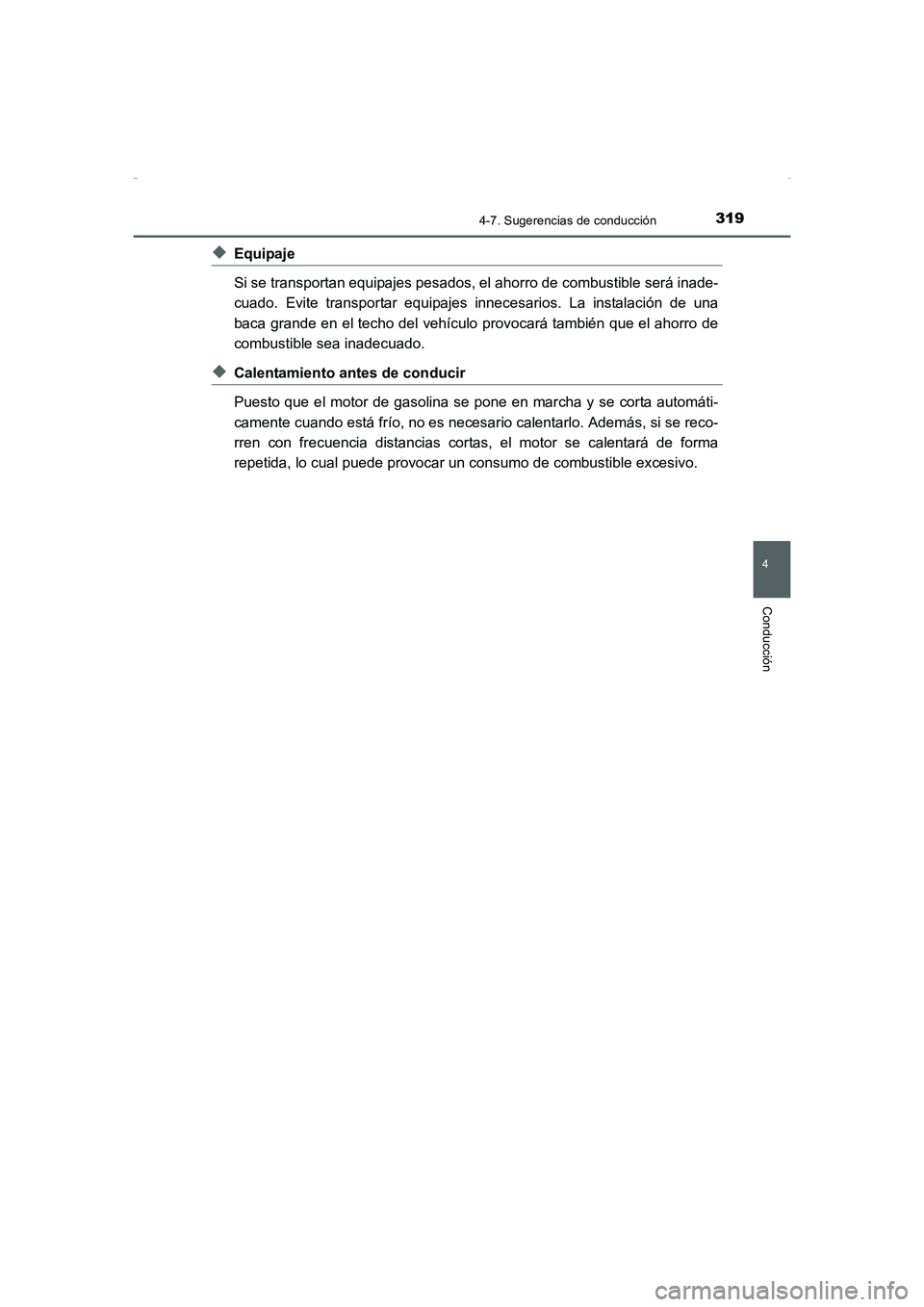 TOYOTA AURIS HYBRID 2016  Manual del propietario (in Spanish) 3194-7. Sugerencias de conducción
4
Conducción
UK_AURIS_HV_HB_ES (OM12K50S)
◆Equipaje
Si se transportan equipajes pesados, el ahorro de combustible será inade-
cuado. Evite transportar equipajes 