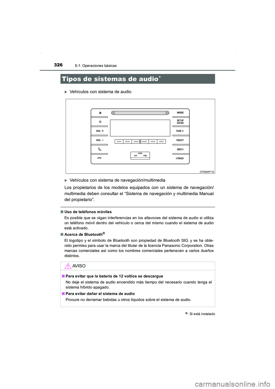 TOYOTA AURIS HYBRID 2016  Manual del propietario (in Spanish) 326
UK_AURIS_HV_HB_ES (OM12K50S)
5-1. Operaciones básicas
�XVehículos con sistema de audio
�XVehículos con sistema de navegación/multimedia
Los propietarios de los modelos equipados con un sistema