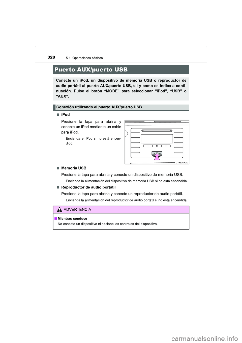 TOYOTA AURIS HYBRID 2016  Manual del propietario (in Spanish) 3285-1. Operaciones básicas
UK_AURIS_HV_HB_ES (OM12K50S)■
iPod
Presione la tapa para abrirla y
conecte un iPod mediante un cable
para iPod.
Encienda el iPod si no está encen-
dido.
■
Memoria USB