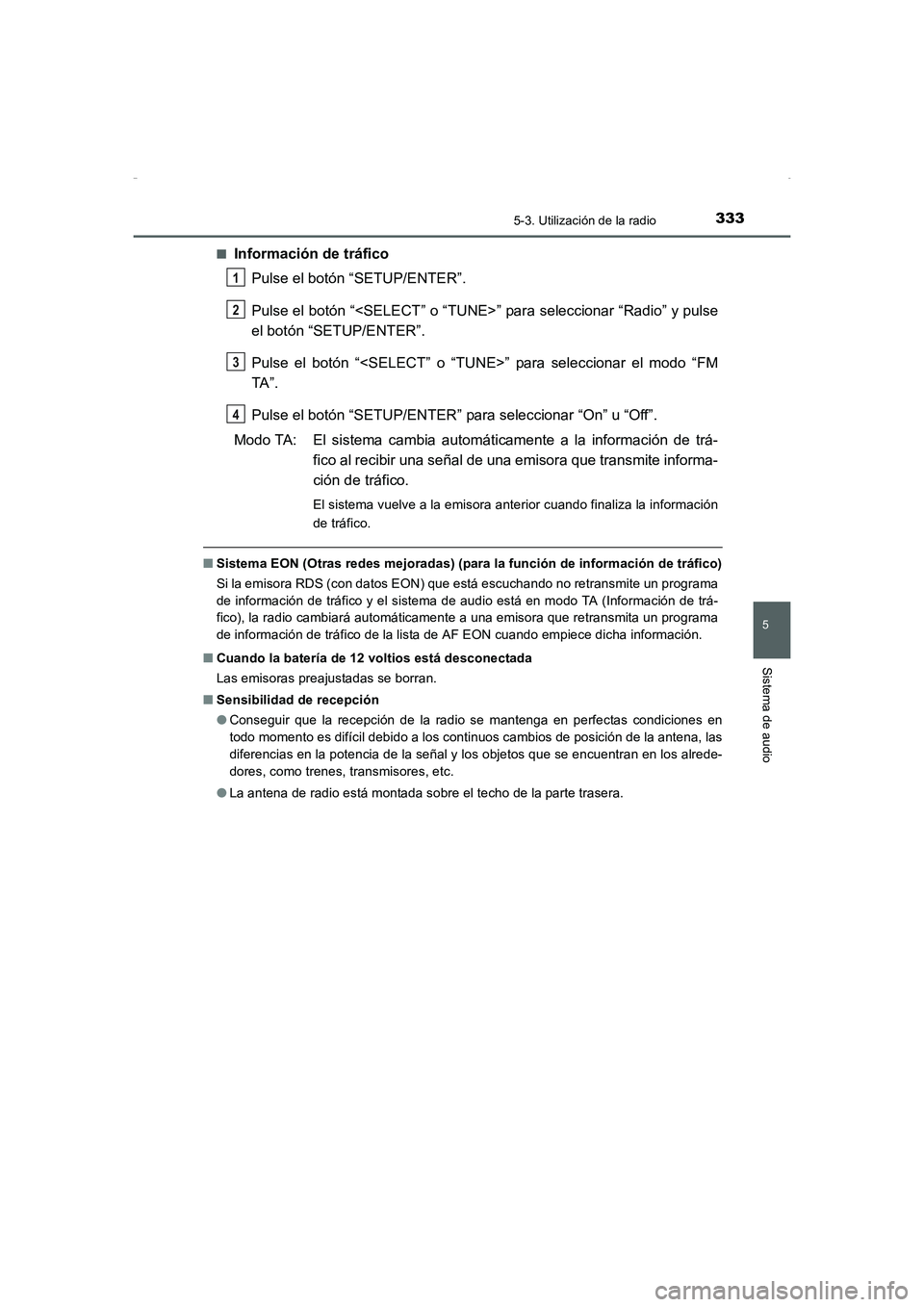 TOYOTA AURIS HYBRID 2016  Manual del propietario (in Spanish) 3335-3. Utilización de la radio
5
Sistema de audio
UK_AURIS_HV_HB_ES (OM12K50S)■
Información de tráfico
Pulse el botón “SETUP/ENTER”.
Pulse el botón “<SELECT” o “TUNE>” para selecci