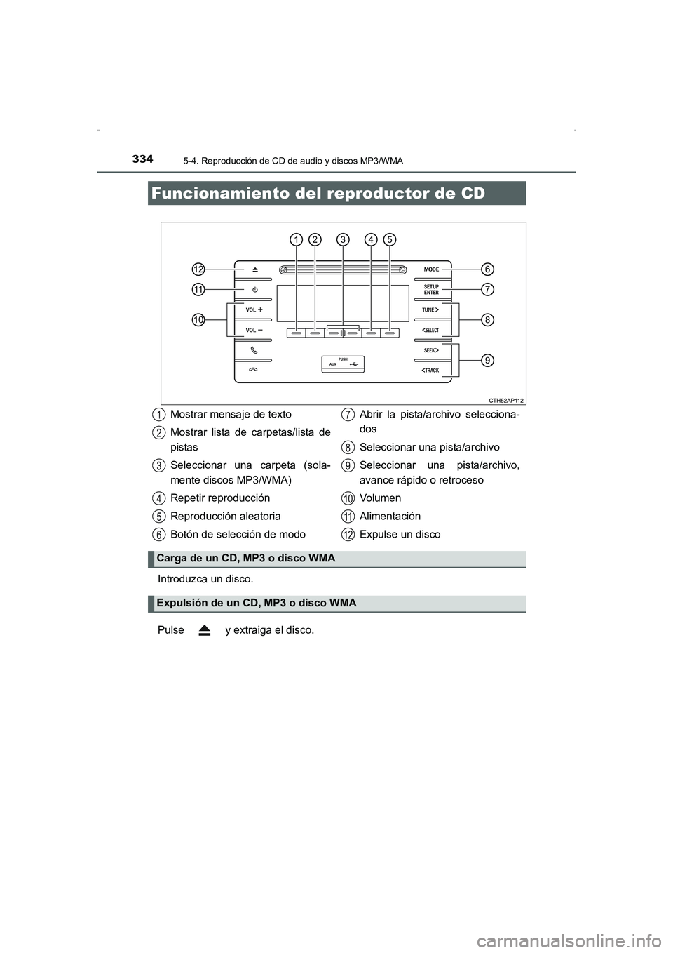 TOYOTA AURIS HYBRID 2016  Manual del propietario (in Spanish) 334
UK_AURIS_HV_HB_ES (OM12K50S)
5-4. Reproducción de CD de audio y discos MP3/WMA
Introduzca un disco.
Pulse   y extraiga el disco.
Funcionamiento del reproductor de CD
Mostrar mensaje de texto
Most