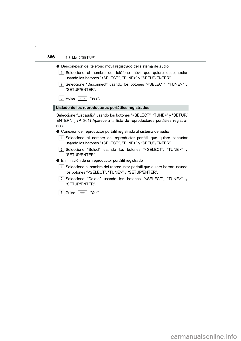 TOYOTA AURIS HYBRID 2016 Manual del propietario (in Spanish) 3665-7. Menú “SET UP”
UK_AURIS_HV_HB_ES (OM12K50S)
●Desconexión del teléfono móvil registrado del sistema de audio
Seleccione el nombre del teléfono móvil que quiere desconectar
usando los TOYOTA AURIS HYBRID 2016 Manual del propietario (in Spanish) 3665-7. Menú “SET UP”
UK_AURIS_HV_HB_ES (OM12K50S)
●Desconexión del teléfono móvil registrado del sistema de audio
Seleccione el nombre del teléfono móvil que quiere desconectar
usando los