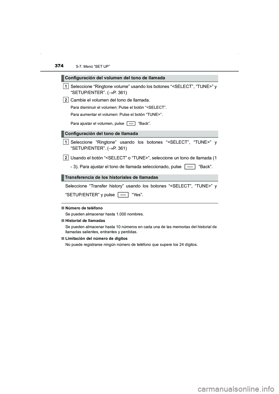 TOYOTA AURIS HYBRID 2016 Manual del propietario (in Spanish) 3745-7. Menú “SET UP”
UK_AURIS_HV_HB_ES (OM12K50S)
Seleccione “Ringtone volume” usando los botones “<SELECT”, “TUNE>” y
“SETUP/ENTER”. (→P. 361)
Cambie el volumen del tono de ll TOYOTA AURIS HYBRID 2016 Manual del propietario (in Spanish) 3745-7. Menú “SET UP”
UK_AURIS_HV_HB_ES (OM12K50S)
Seleccione “Ringtone volume” usando los botones “<SELECT”, “TUNE>” y
“SETUP/ENTER”. (→P. 361)
Cambie el volumen del tono de ll