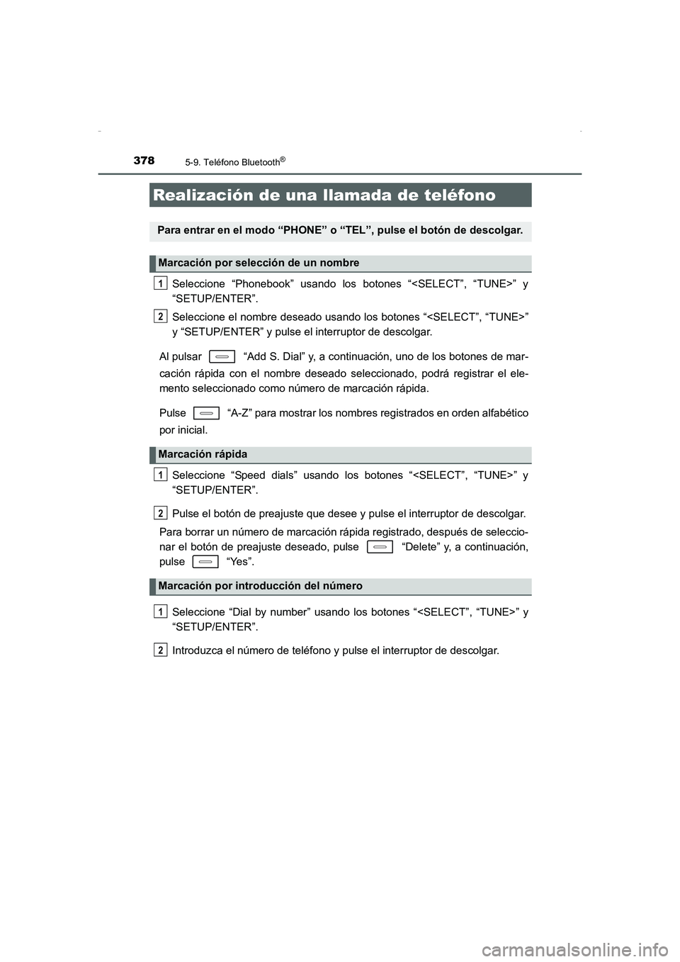TOYOTA AURIS HYBRID 2016 Manual del propietario (in Spanish) 378
UK_AURIS_HV_HB_ES (OM12K50S)
5-9. Teléfono Bluetooth®
Seleccione “Phonebook” usando los botones “<SELECT”, “TUNE>” y
“SETUP/ENTER”.
Seleccione el nombre deseado usando los botone TOYOTA AURIS HYBRID 2016 Manual del propietario (in Spanish) 378
UK_AURIS_HV_HB_ES (OM12K50S)
5-9. Teléfono Bluetooth®
Seleccione “Phonebook” usando los botones “<SELECT”, “TUNE>” y
“SETUP/ENTER”.
Seleccione el nombre deseado usando los botone
