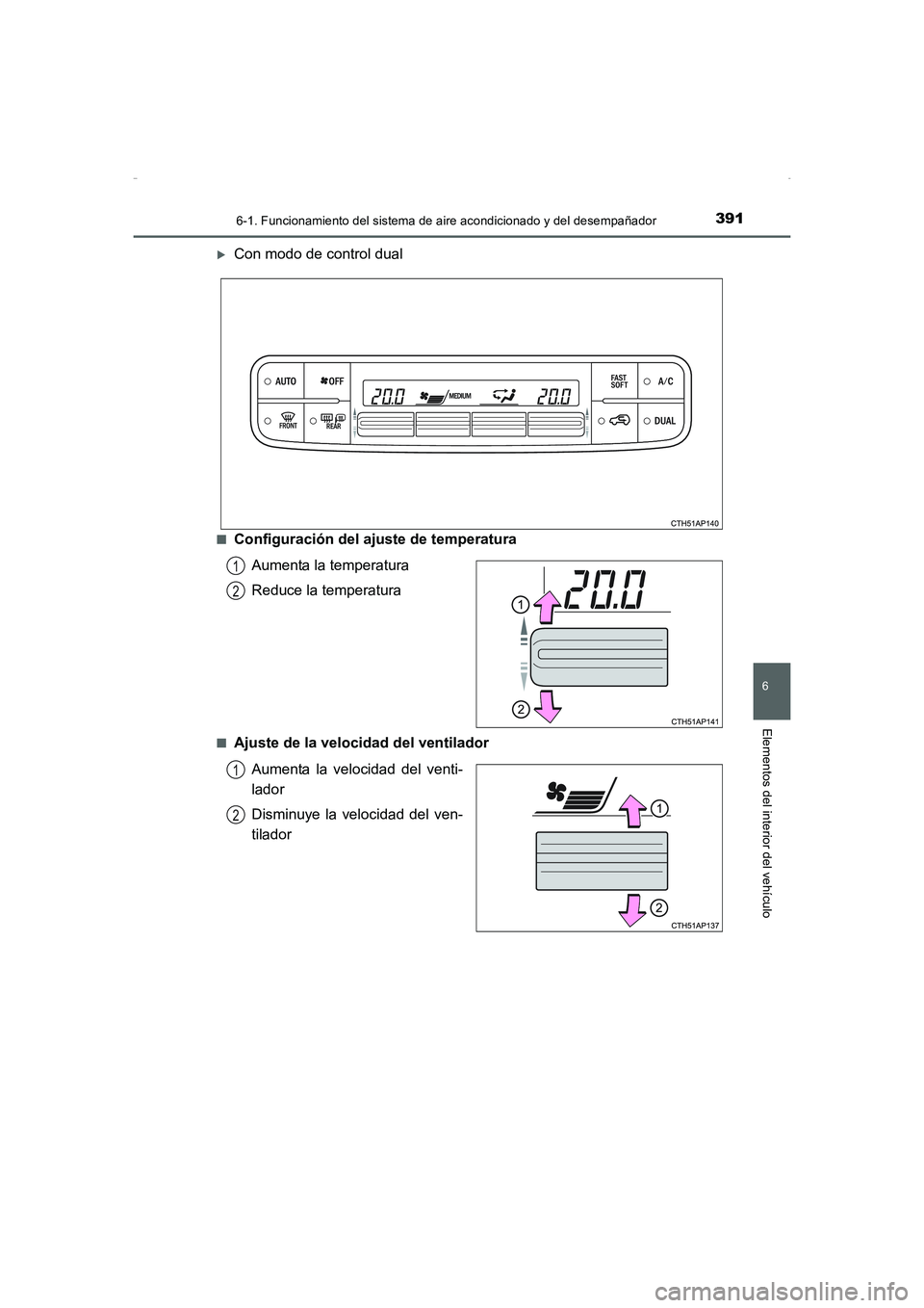 TOYOTA AURIS HYBRID 2016  Manual del propietario (in Spanish) 3916-1. Funcionamiento del sistema de aire acondicionado y del desempañador
6
Elementos del interior del vehículo
UK_AURIS_HV_HB_ES (OM12K50S)
�XCon modo de control dual
■Configuración del ajuste