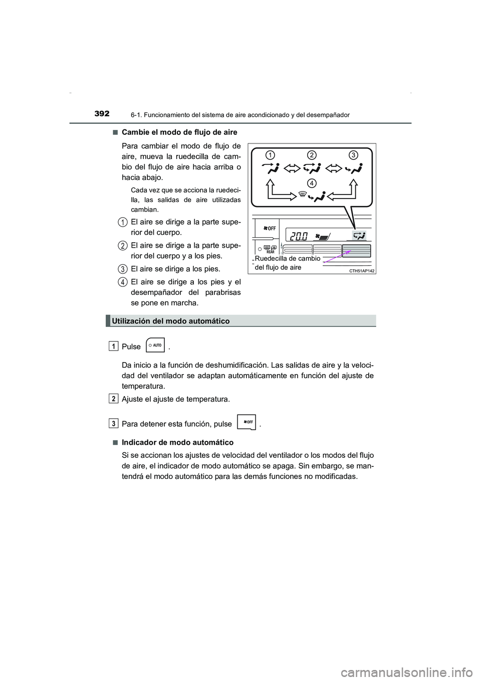 TOYOTA AURIS HYBRID 2016  Manual del propietario (in Spanish) 3926-1. Funcionamiento del sistema de aire acondicionado y del desempañador
UK_AURIS_HV_HB_ES (OM12K50S)■
Cambie el modo de flujo de aire
Para cambiar el modo de flujo de
aire, mueva la ruedecilla 