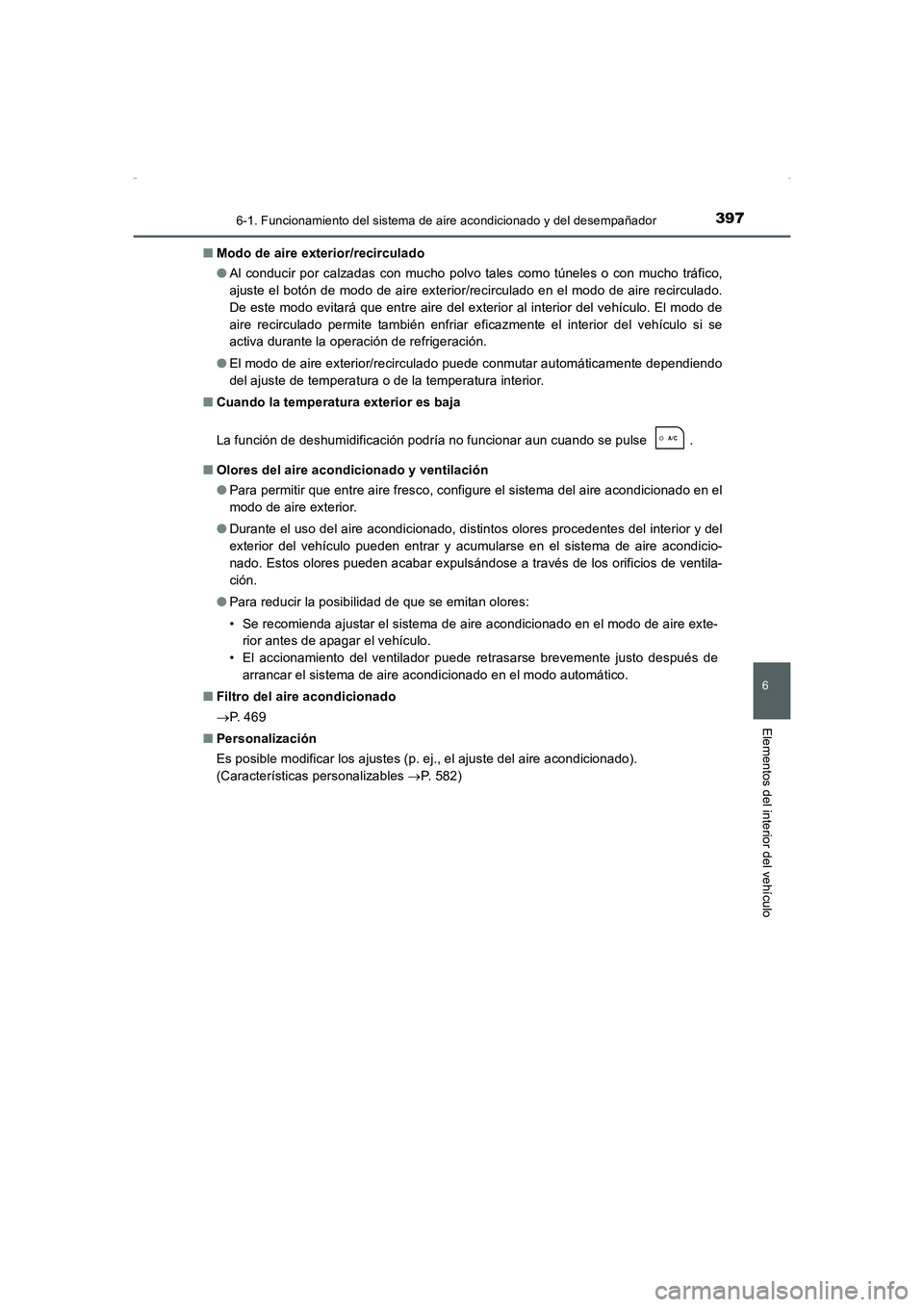 TOYOTA AURIS HYBRID 2016  Manual del propietario (in Spanish) 3976-1. Funcionamiento del sistema de aire acondicionado y del desempañador
6
Elementos del interior del vehículo
UK_AURIS_HV_HB_ES (OM12K50S)■Modo de aire exterior/recirculado
●Al conducir por 