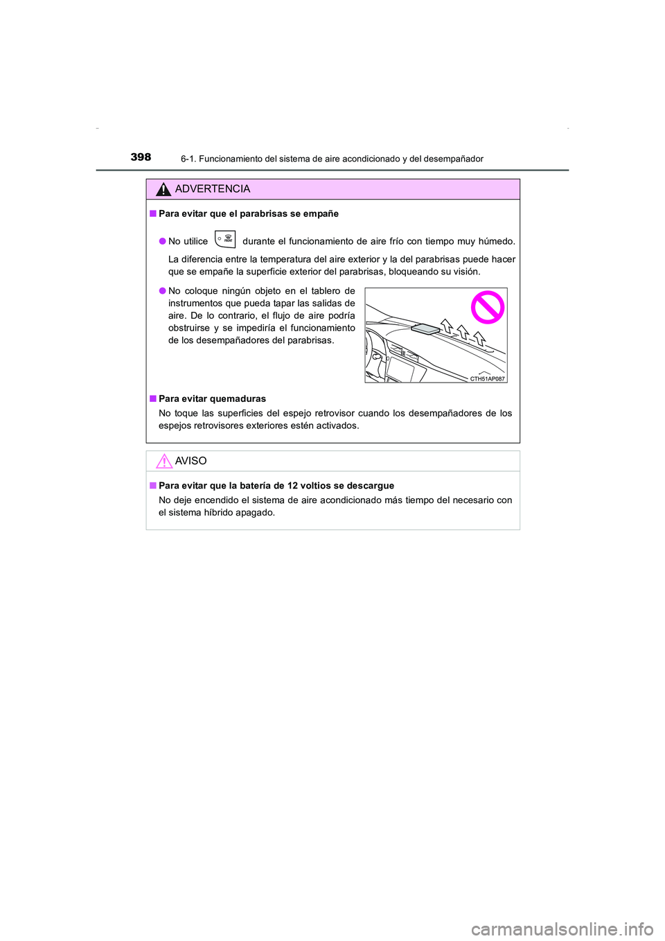 TOYOTA AURIS HYBRID 2016  Manual del propietario (in Spanish) 3986-1. Funcionamiento del sistema de aire acondicionado y del desempañador
UK_AURIS_HV_HB_ES (OM12K50S)
ADVERTENCIA
■Para evitar que el parabrisas se empañe
●No utilice   durante el funcionamie