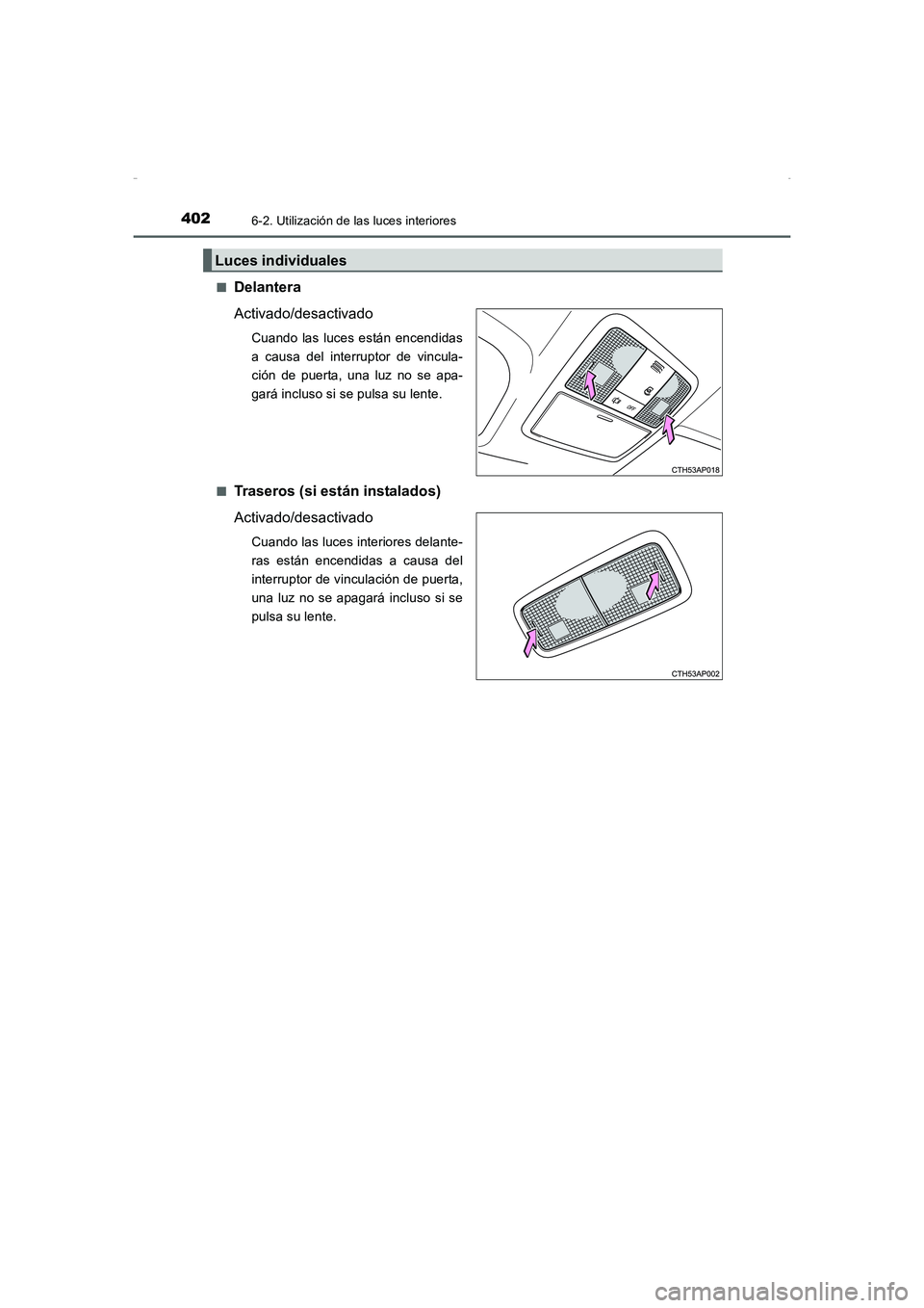 TOYOTA AURIS HYBRID 2016 Manual del propietario (in Spanish) 4026-2. Utilización de las luces interiores
UK_AURIS_HV_HB_ES (OM12K50S)■
Delantera
Activado/desactivado
Cuando las luces están encendidas
a causa del interruptor de vincula-
ción de puerta, una TOYOTA AURIS HYBRID 2016 Manual del propietario (in Spanish) 4026-2. Utilización de las luces interiores
UK_AURIS_HV_HB_ES (OM12K50S)■
Delantera
Activado/desactivado
Cuando las luces están encendidas
a causa del interruptor de vincula-
ción de puerta, una