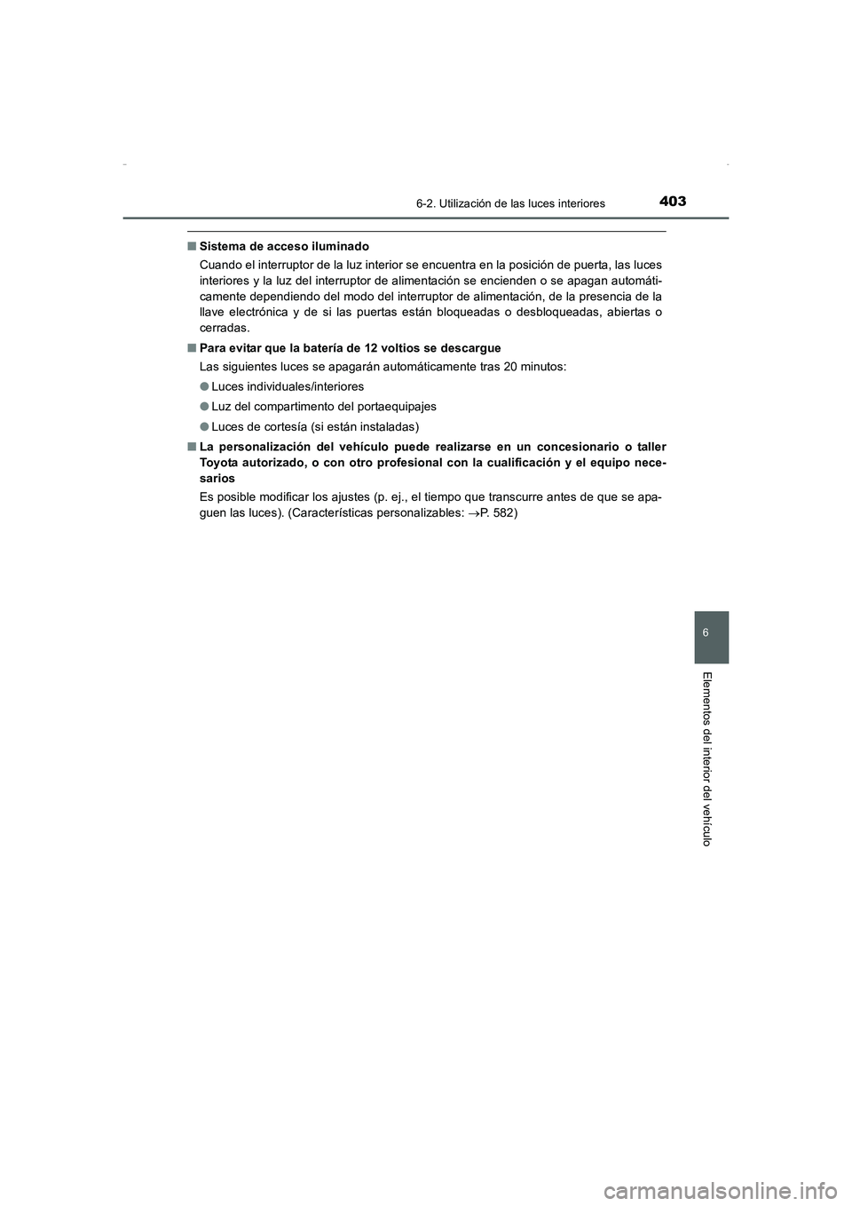 TOYOTA AURIS HYBRID 2016 Manual del propietario (in Spanish) 4036-2. Utilización de las luces interiores
6
Elementos del interior del vehículo
UK_AURIS_HV_HB_ES (OM12K50S)
■Sistema de acceso iluminado
Cuando el interruptor de la luz interior se encuentra en TOYOTA AURIS HYBRID 2016 Manual del propietario (in Spanish) 4036-2. Utilización de las luces interiores
6
Elementos del interior del vehículo
UK_AURIS_HV_HB_ES (OM12K50S)
■Sistema de acceso iluminado
Cuando el interruptor de la luz interior se encuentra en