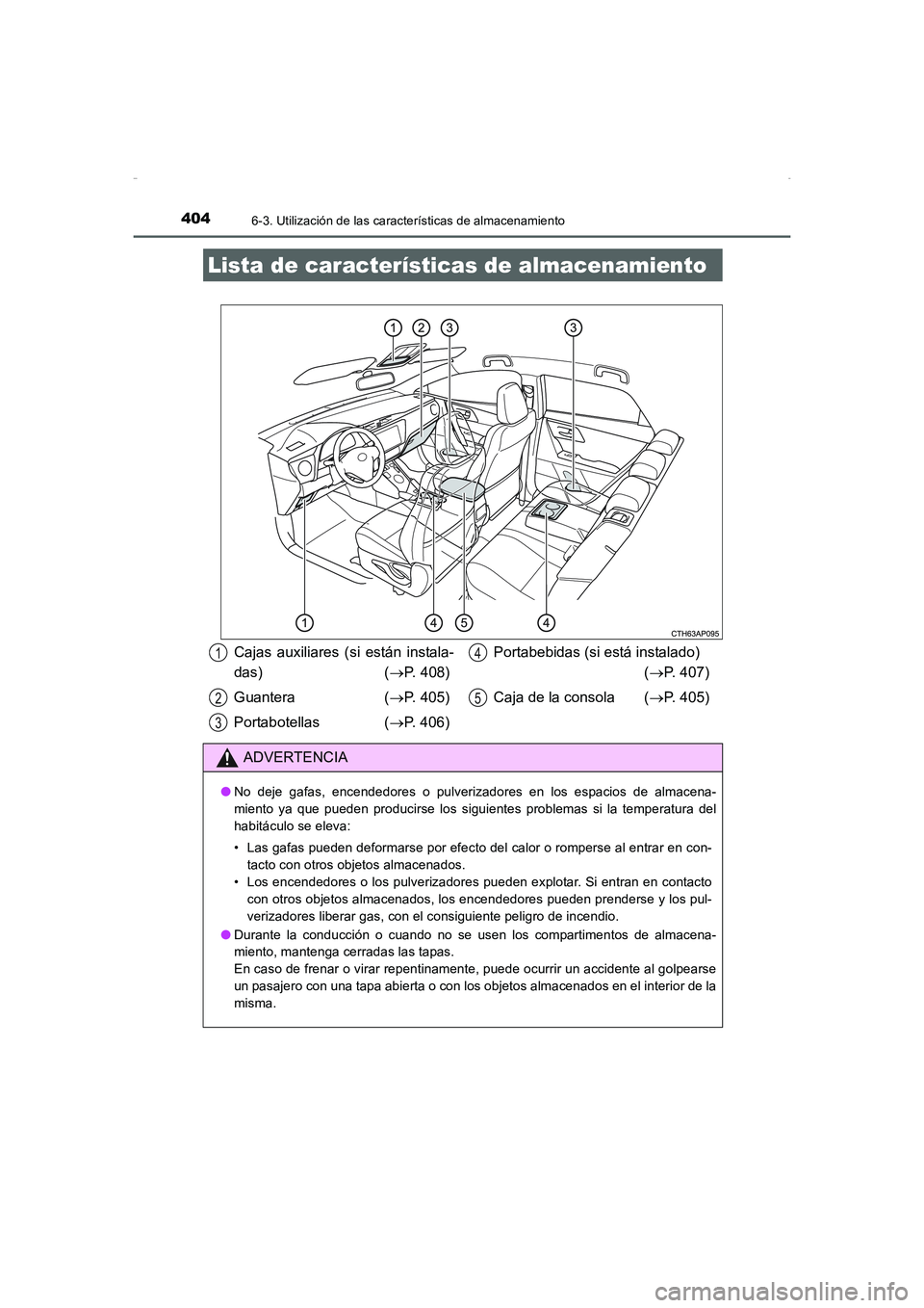 TOYOTA AURIS HYBRID 2016 Manual del propietario (in Spanish) 404
UK_AURIS_HV_HB_ES (OM12K50S)
6-3. Utilización de las características de almacenamiento
Lista de características de almacenamiento
Cajas auxiliares (si están instala-
das) (→P. 408)
Guantera TOYOTA AURIS HYBRID 2016 Manual del propietario (in Spanish) 404
UK_AURIS_HV_HB_ES (OM12K50S)
6-3. Utilización de las características de almacenamiento
Lista de características de almacenamiento
Cajas auxiliares (si están instala-
das) (→P. 408)
Guantera