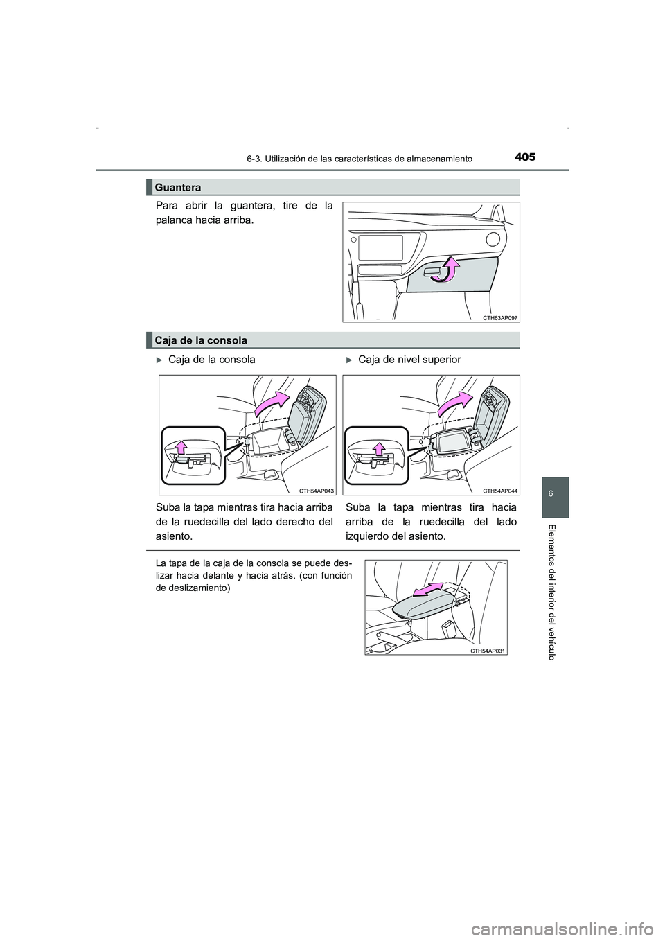 TOYOTA AURIS HYBRID 2016 Manual del propietario (in Spanish) 4056-3. Utilización de las características de almacenamiento
6
Elementos del interior del vehículo
UK_AURIS_HV_HB_ES (OM12K50S)
Para abrir la guantera, tire de la
palanca hacia arriba.
Guantera
Caj TOYOTA AURIS HYBRID 2016 Manual del propietario (in Spanish) 4056-3. Utilización de las características de almacenamiento
6
Elementos del interior del vehículo
UK_AURIS_HV_HB_ES (OM12K50S)
Para abrir la guantera, tire de la
palanca hacia arriba.
Guantera
Caj