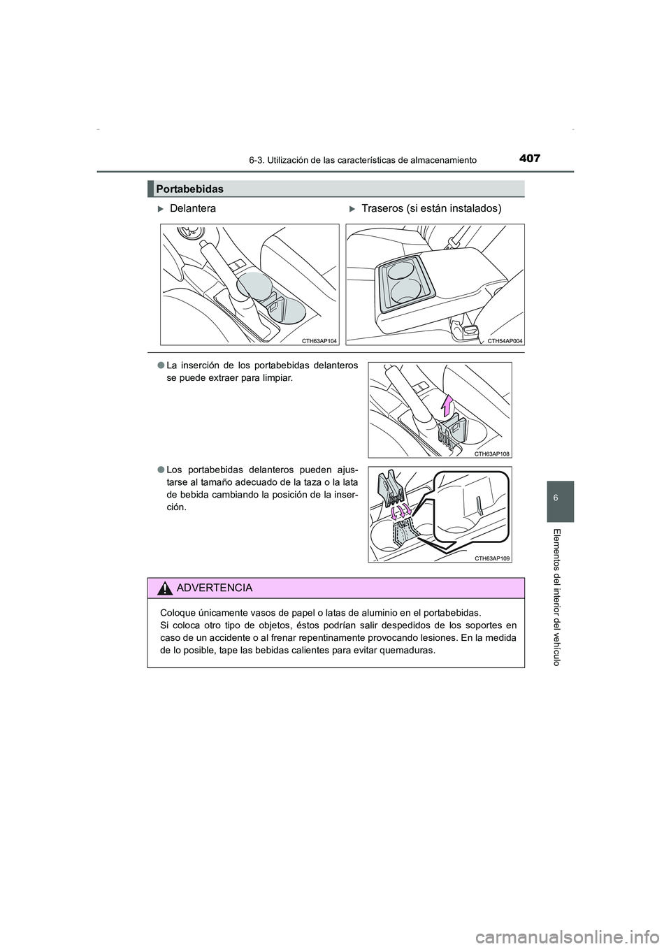 TOYOTA AURIS HYBRID 2016  Manual del propietario (in Spanish) 4076-3. Utilización de las características de almacenamiento
6
Elementos del interior del vehículo
UK_AURIS_HV_HB_ES (OM12K50S)
Portabebidas
�XDelantera�XTraseros (si están instalados)
●La inser