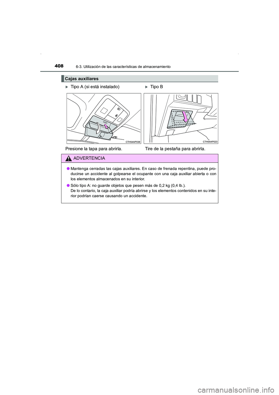 TOYOTA AURIS HYBRID 2016  Manual del propietario (in Spanish) 4086-3. Utilización de las características de almacenamiento
UK_AURIS_HV_HB_ES (OM12K50S)
Cajas auxiliares
�XTipo A (si está instalado)�XTipo B
Presione la tapa para abrirla. Tire de la pestaña pa
