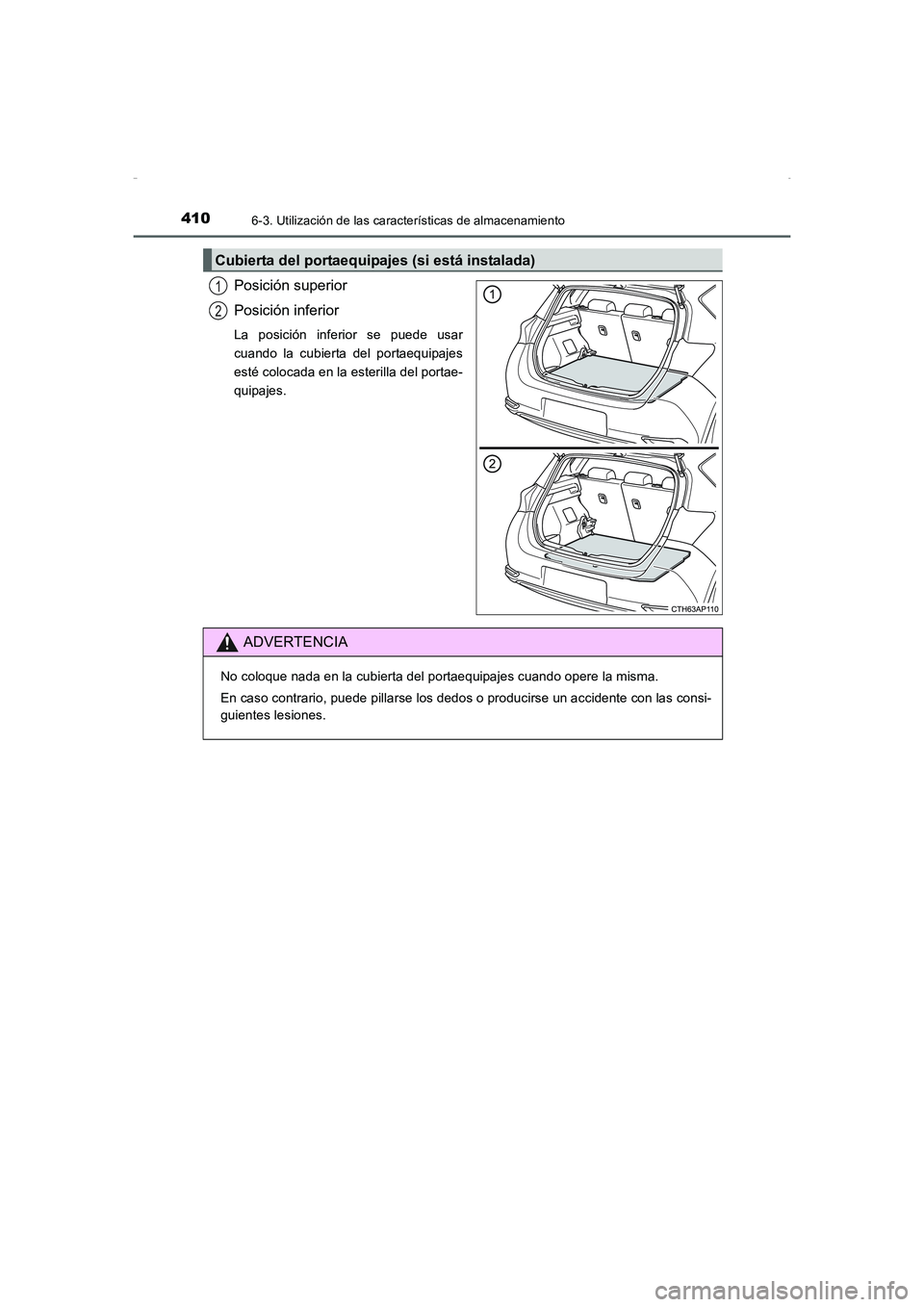 TOYOTA AURIS HYBRID 2016  Manual del propietario (in Spanish) 4106-3. Utilización de las características de almacenamiento
UK_AURIS_HV_HB_ES (OM12K50S)
Posición superior
Posición inferior
La posición inferior se puede usar
cuando la cubierta del portaequipa