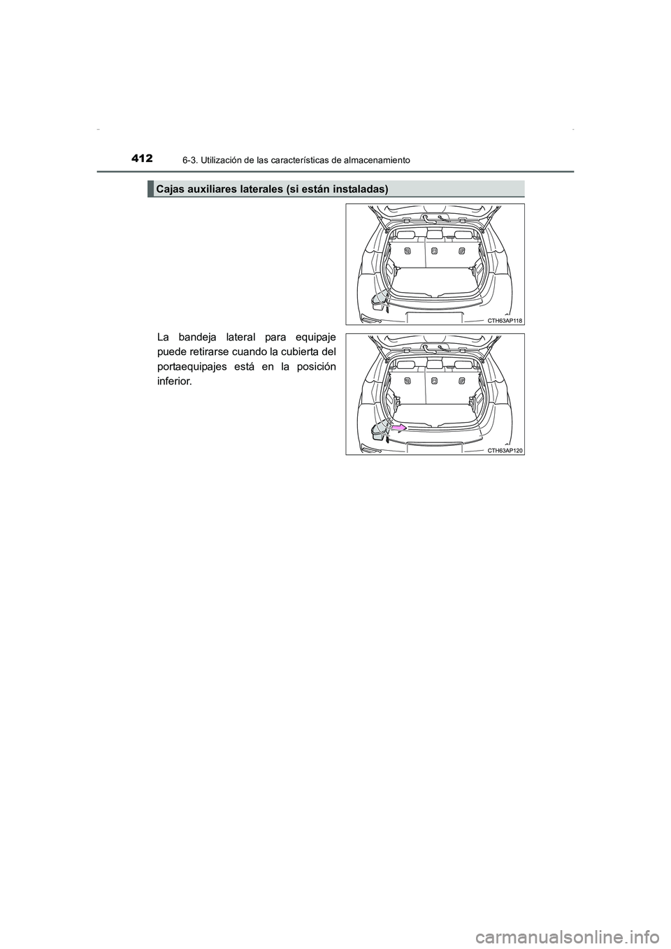 TOYOTA AURIS HYBRID 2016 Manual del propietario (in Spanish) 4126-3. Utilización de las características de almacenamiento
UK_AURIS_HV_HB_ES (OM12K50S)
La bandeja lateral para equipaje
puede retirarse cuando la cubierta del
portaequipajes está en la posición TOYOTA AURIS HYBRID 2016 Manual del propietario (in Spanish) 4126-3. Utilización de las características de almacenamiento
UK_AURIS_HV_HB_ES (OM12K50S)
La bandeja lateral para equipaje
puede retirarse cuando la cubierta del
portaequipajes está en la posición