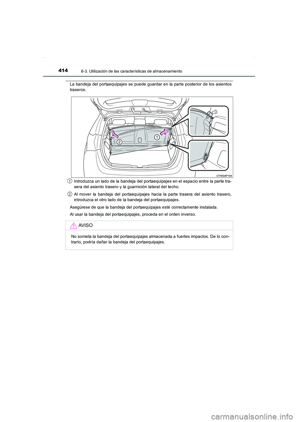 TOYOTA AURIS HYBRID 2016 Manual del propietario (in Spanish) 4146-3. Utilización de las características de almacenamiento
UK_AURIS_HV_HB_ES (OM12K50S)
La bandeja del portaequipajes se puede guardar en la parte posterior de los asientos
traseros.
Introduzca un TOYOTA AURIS HYBRID 2016 Manual del propietario (in Spanish) 4146-3. Utilización de las características de almacenamiento
UK_AURIS_HV_HB_ES (OM12K50S)
La bandeja del portaequipajes se puede guardar en la parte posterior de los asientos
traseros.
Introduzca un