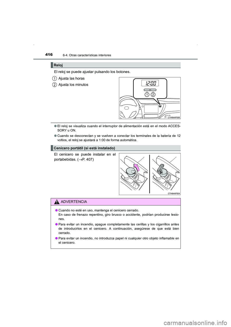 TOYOTA AURIS HYBRID 2016 Manual del propietario (in Spanish) 4166-4. Otras características interiores
UK_AURIS_HV_HB_ES (OM12K50S)
El reloj se puede ajustar pulsando los botones.
Ajusta las horas
Ajusta los minutos
●El reloj se visualiza cuando el interrupto TOYOTA AURIS HYBRID 2016 Manual del propietario (in Spanish) 4166-4. Otras características interiores
UK_AURIS_HV_HB_ES (OM12K50S)
El reloj se puede ajustar pulsando los botones.
Ajusta las horas
Ajusta los minutos
●El reloj se visualiza cuando el interrupto