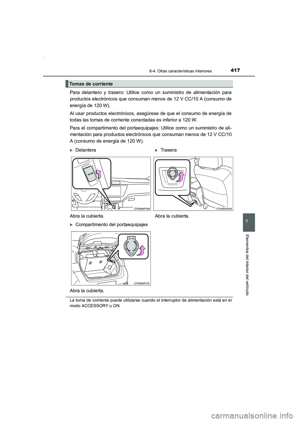 TOYOTA AURIS HYBRID 2016 Manual del propietario (in Spanish) 4176-4. Otras características interiores
6
Elementos del interior del vehículo
UK_AURIS_HV_HB_ES (OM12K50S)
Para delantero y trasero: Utilice como un suministro de alimentación para
productos elect TOYOTA AURIS HYBRID 2016 Manual del propietario (in Spanish) 4176-4. Otras características interiores
6
Elementos del interior del vehículo
UK_AURIS_HV_HB_ES (OM12K50S)
Para delantero y trasero: Utilice como un suministro de alimentación para
productos elect