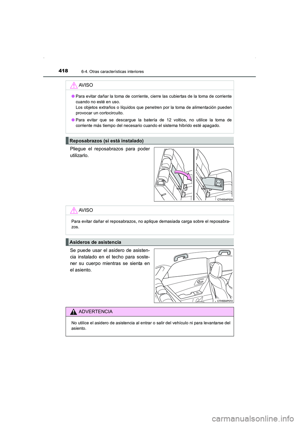 TOYOTA AURIS HYBRID 2016 Manual del propietario (in Spanish) 4186-4. Otras características interiores
UK_AURIS_HV_HB_ES (OM12K50S)
Pliegue el reposabrazos para poder
utilizarlo.
Se puede usar el asidero de asisten-
cia instalado en el techo para soste-
ner su TOYOTA AURIS HYBRID 2016 Manual del propietario (in Spanish) 4186-4. Otras características interiores
UK_AURIS_HV_HB_ES (OM12K50S)
Pliegue el reposabrazos para poder
utilizarlo.
Se puede usar el asidero de asisten-
cia instalado en el techo para soste-
ner su