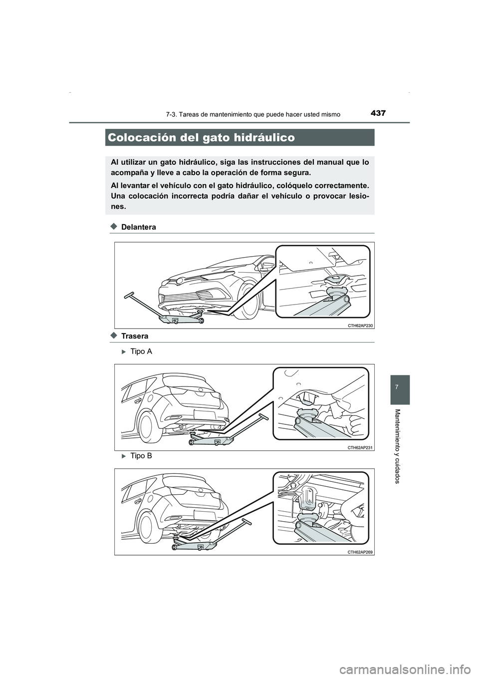 TOYOTA AURIS HYBRID 2016  Manual del propietario (in Spanish) 4377-3. Tareas de mantenimiento que puede hacer usted mismo
7
Mantenimiento y cuidados
UK_AURIS_HV_HB_ES (OM12K50S)
◆Delantera
◆Trasera
�XTipo A
�XTipo B
Colocación del gato hidráulico
Al utiliz