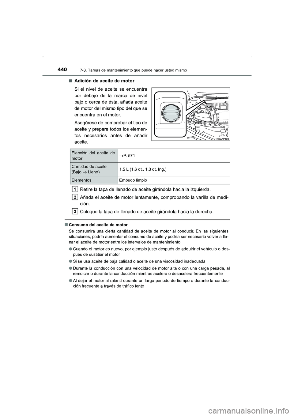 TOYOTA AURIS HYBRID 2016  Manual del propietario (in Spanish) 4407-3. Tareas de mantenimiento que puede hacer usted mismo
UK_AURIS_HV_HB_ES (OM12K50S)■
Adición de aceite de motor
Si el nivel de aceite se encuentra
por debajo de la marca de nivel
bajo o cerca 