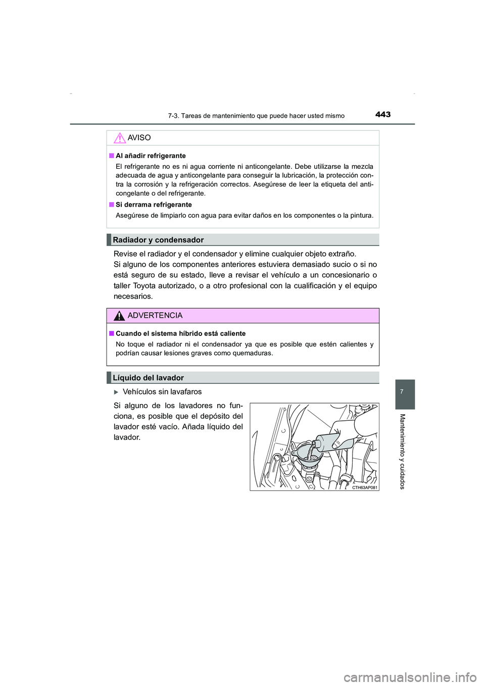 TOYOTA AURIS HYBRID 2016  Manual del propietario (in Spanish) 4437-3. Tareas de mantenimiento que puede hacer usted mismo
7
Mantenimiento y cuidados
UK_AURIS_HV_HB_ES (OM12K50S)
Revise el radiador y el condensador y elimine cualquier objeto extraño. 
Si alguno 