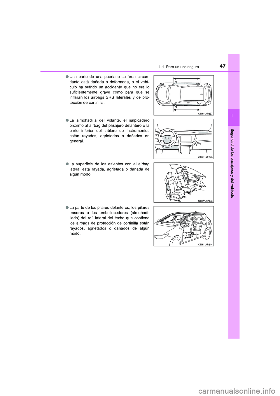 TOYOTA AURIS HYBRID 2016 Manual del propietario (in Spanish) 471-1. Para un uso seguro
1
Seguridad de los pasajeros y del vehículo
UK_AURIS_HV_HB_ES (OM12K50S)●Una parte de una puerta o su área circun-
dante está dañada o deformada, o el vehí-
culo ha su TOYOTA AURIS HYBRID 2016 Manual del propietario (in Spanish) 471-1. Para un uso seguro
1
Seguridad de los pasajeros y del vehículo
UK_AURIS_HV_HB_ES (OM12K50S)●Una parte de una puerta o su área circun-
dante está dañada o deformada, o el vehí-
culo ha su