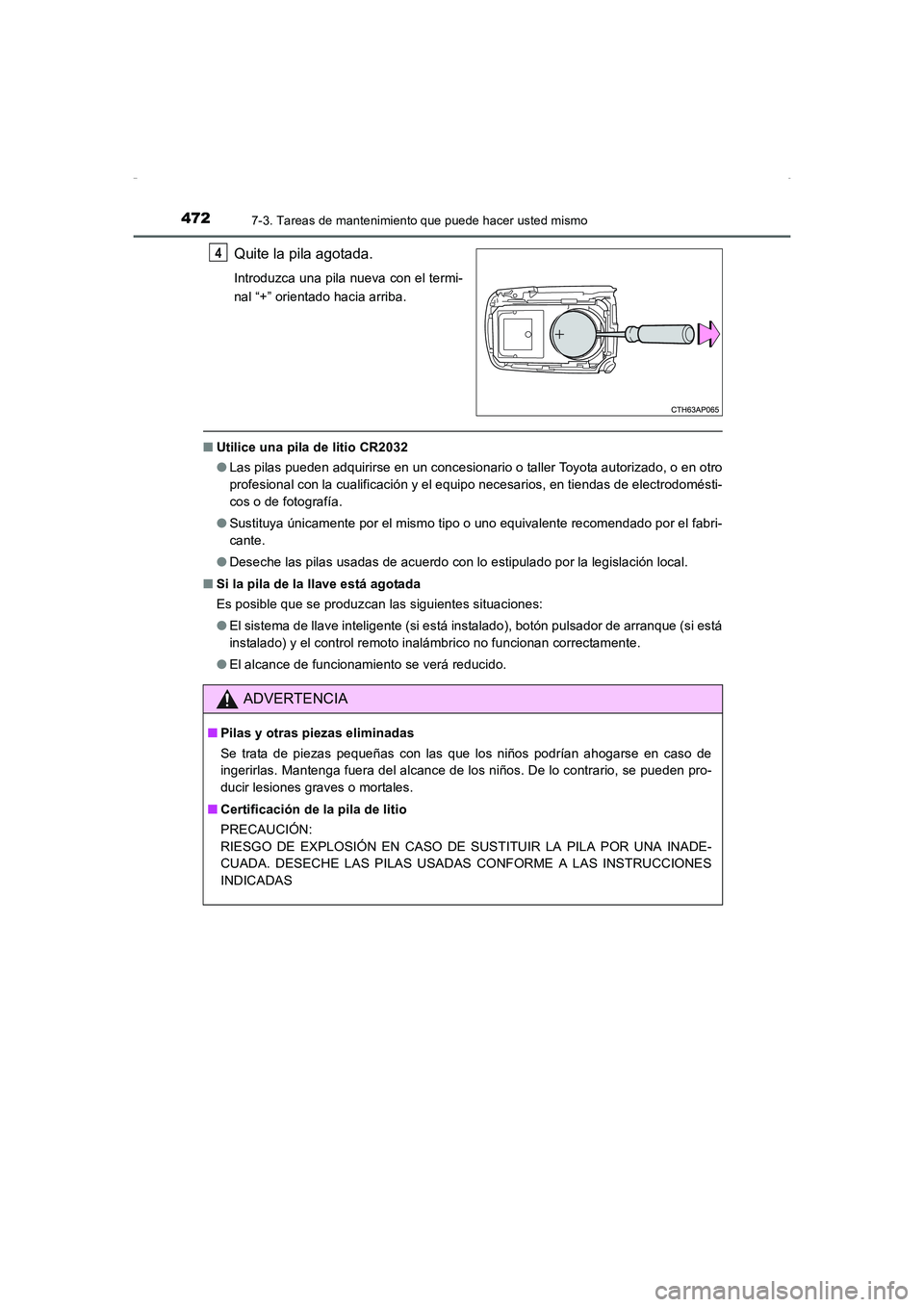 TOYOTA AURIS HYBRID 2016  Manual del propietario (in Spanish) 4727-3. Tareas de mantenimiento que puede hacer usted mismo
UK_AURIS_HV_HB_ES (OM12K50S)
Quite la pila agotada.
Introduzca una pila nueva con el termi-
nal “+” orientado hacia arriba.
■Utilice u