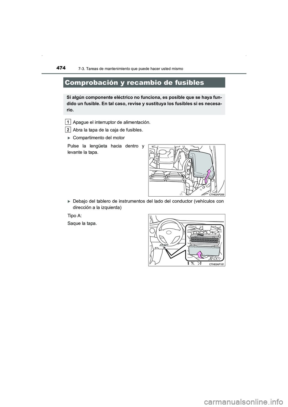 TOYOTA AURIS HYBRID 2016  Manual del propietario (in Spanish) 4747-3. Tareas de mantenimiento que puede hacer usted mismo
UK_AURIS_HV_HB_ES (OM12K50S)
Apague el interruptor de alimentación. 
Abra la tapa de la caja de fusibles. 
�XCompartimento del motor
Pulse 