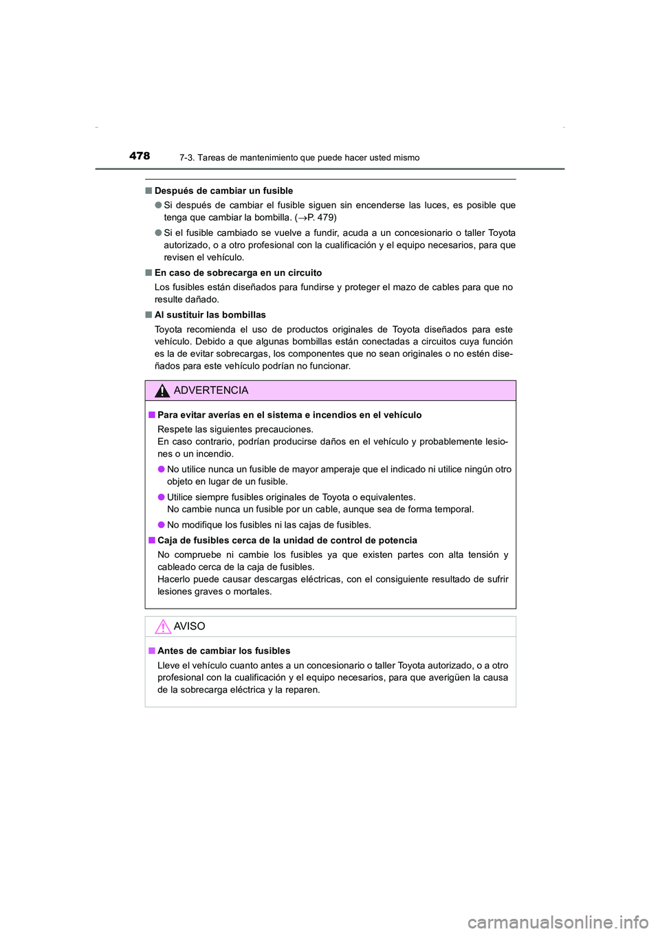 TOYOTA AURIS HYBRID 2016  Manual del propietario (in Spanish) 4787-3. Tareas de mantenimiento que puede hacer usted mismo
UK_AURIS_HV_HB_ES (OM12K50S)
■Después de cambiar un fusible
●Si después de cambiar el fusible siguen sin encenderse las luces, es posi
