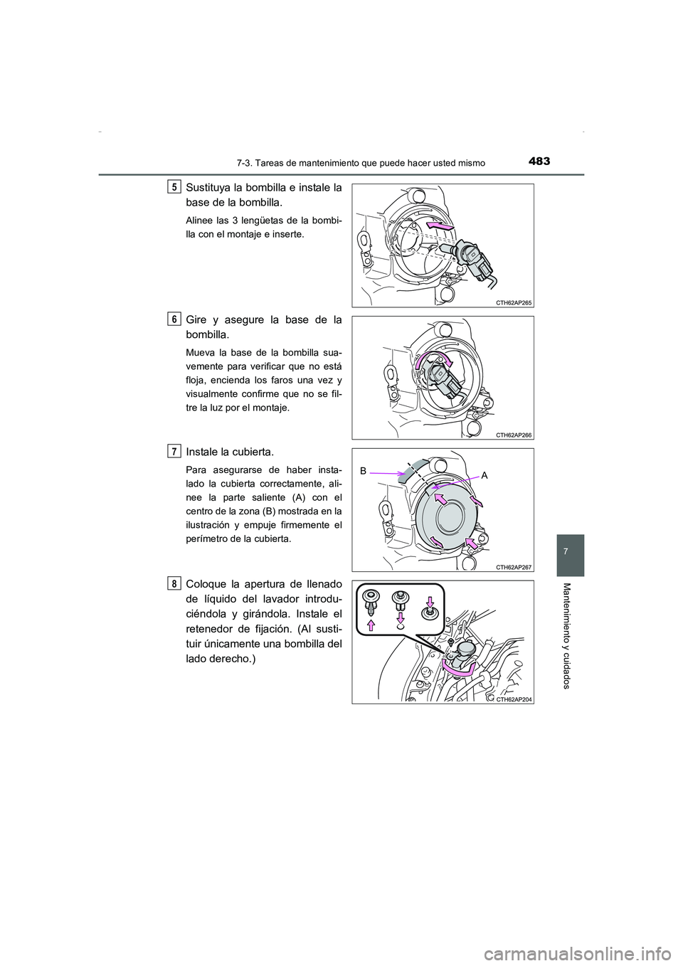 TOYOTA AURIS HYBRID 2016  Manual del propietario (in Spanish) 4837-3. Tareas de mantenimiento que puede hacer usted mismo
7
Mantenimiento y cuidados
UK_AURIS_HV_HB_ES (OM12K50S)
Sustituya la bombilla e instale la
base de la bombilla. 
Alinee las 3 lengüetas de 