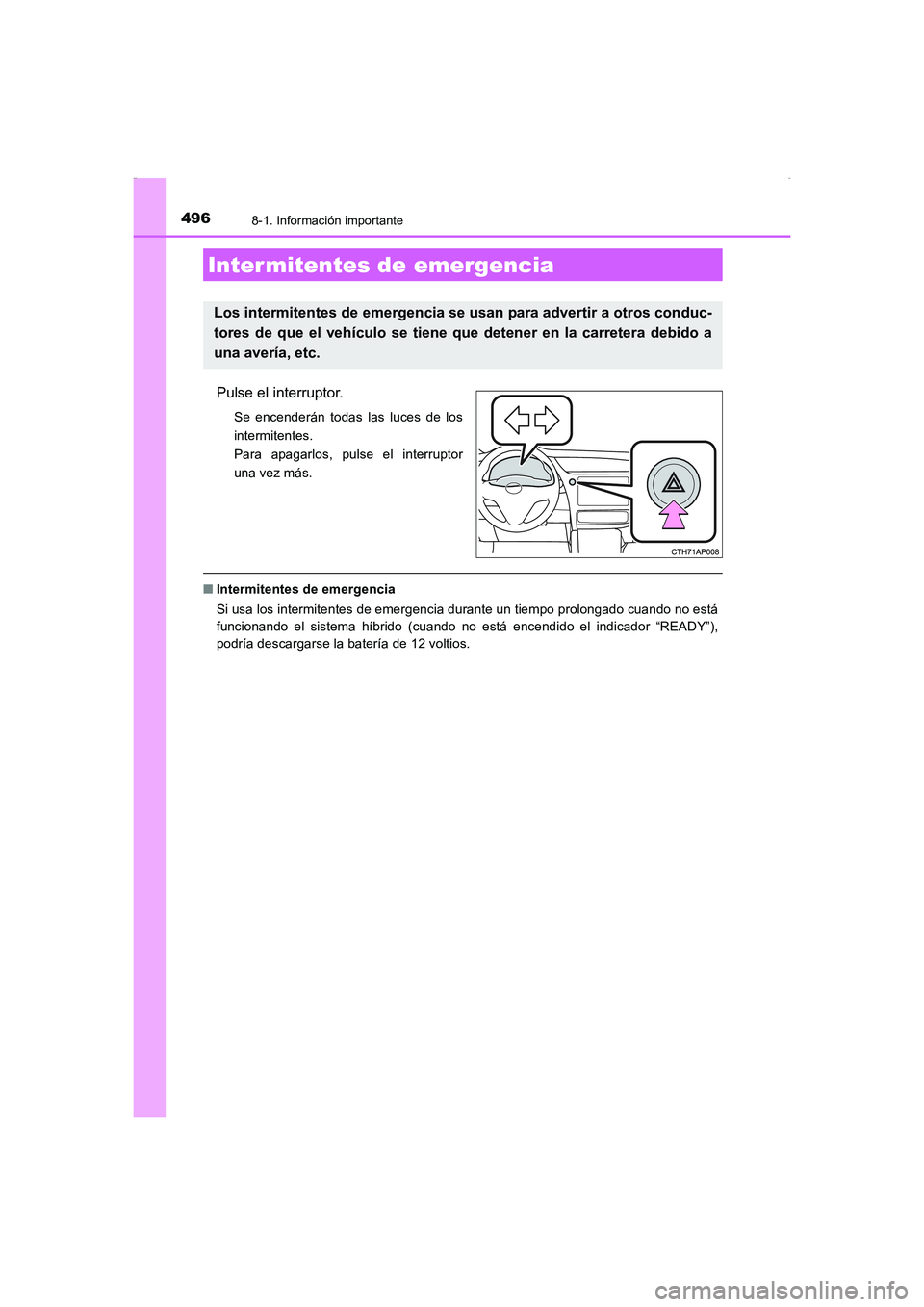 TOYOTA AURIS HYBRID 2016 Manual del propietario (in Spanish) 496
UK_AURIS_HV_HB_ES (OM12K50S)
8-1. Información importante
Pulse el interruptor.
Se encenderán todas las luces de los
intermitentes.
Para apagarlos, pulse el interruptor
una vez más.
■Intermite TOYOTA AURIS HYBRID 2016 Manual del propietario (in Spanish) 496
UK_AURIS_HV_HB_ES (OM12K50S)
8-1. Información importante
Pulse el interruptor.
Se encenderán todas las luces de los
intermitentes.
Para apagarlos, pulse el interruptor
una vez más.
■Intermite