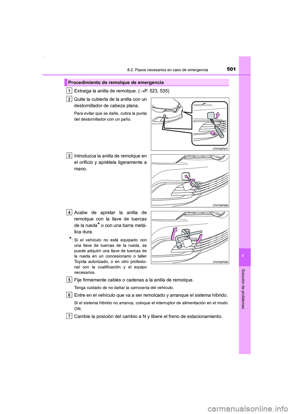 TOYOTA AURIS HYBRID 2016  Manual del propietario (in Spanish) 5018-2. Pasos necesarios en caso de emergencia
8
Solución de problemas
UK_AURIS_HV_HB_ES (OM12K50S)
Extraiga la anilla de remolque. (→P. 523, 535)
Quite la cubierta de la anilla con un
destornillad