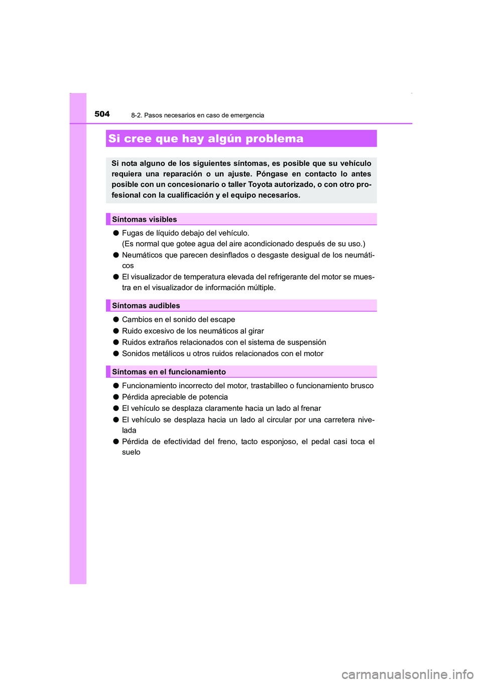 TOYOTA AURIS HYBRID 2016  Manual del propietario (in Spanish) 5048-2. Pasos necesarios en caso de emergencia
UK_AURIS_HV_HB_ES (OM12K50S)
●Fugas de líquido debajo del vehículo.
(Es normal que gotee agua del aire acondicionado después de su uso.)
●Neumáti