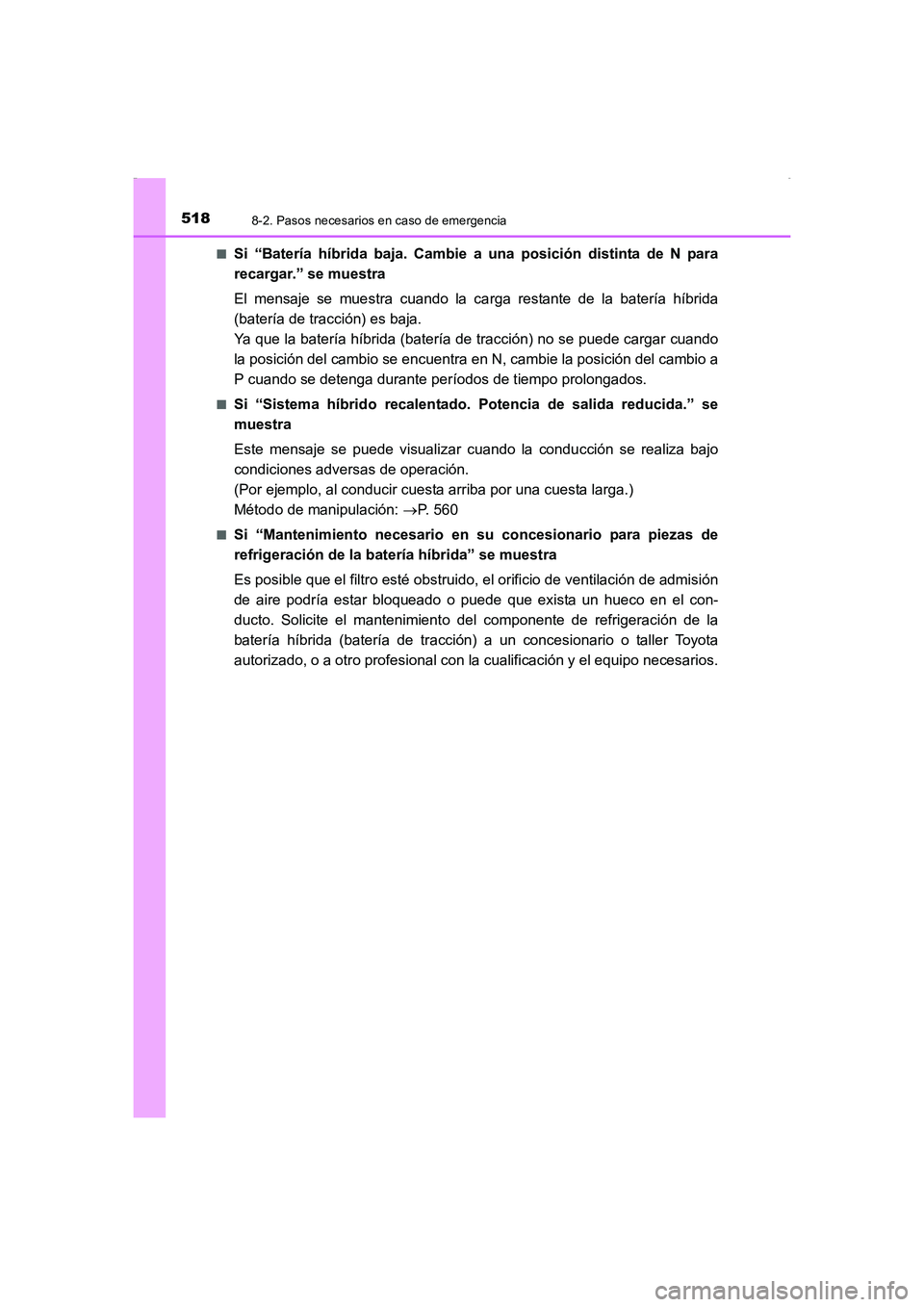 TOYOTA AURIS HYBRID 2016 Manual del propietario (in Spanish) 5188-2. Pasos necesarios en caso de emergencia
UK_AURIS_HV_HB_ES (OM12K50S)■
Si “Batería híbrida baja. Cambie a una posición distinta de N para
recargar.” se muestra
El mensaje se muestra cua TOYOTA AURIS HYBRID 2016 Manual del propietario (in Spanish) 5188-2. Pasos necesarios en caso de emergencia
UK_AURIS_HV_HB_ES (OM12K50S)■
Si “Batería híbrida baja. Cambie a una posición distinta de N para
recargar.” se muestra
El mensaje se muestra cua