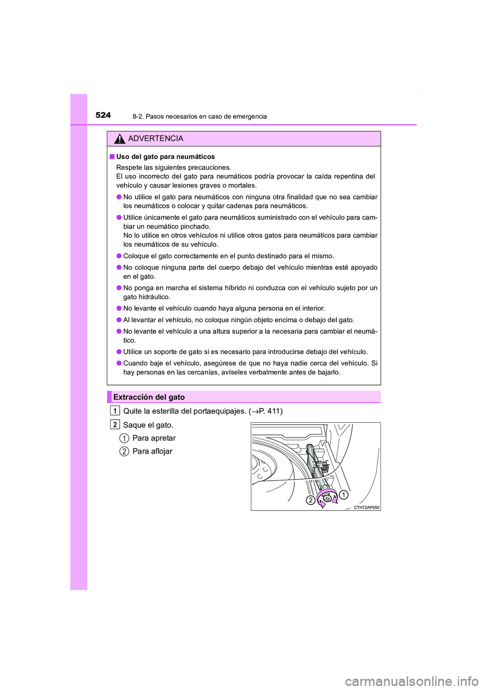 TOYOTA AURIS HYBRID 2016 Manual del propietario (in Spanish) 5248-2. Pasos necesarios en caso de emergencia
UK_AURIS_HV_HB_ES (OM12K50S)
Quite la esterilla del portaequipajes. (→P. 411)
Saque el gato.
Para apretar
Para aflojar
ADVERTENCIA
■Uso del gato para TOYOTA AURIS HYBRID 2016 Manual del propietario (in Spanish) 5248-2. Pasos necesarios en caso de emergencia
UK_AURIS_HV_HB_ES (OM12K50S)
Quite la esterilla del portaequipajes. (→P. 411)
Saque el gato.
Para apretar
Para aflojar
ADVERTENCIA
■Uso del gato para