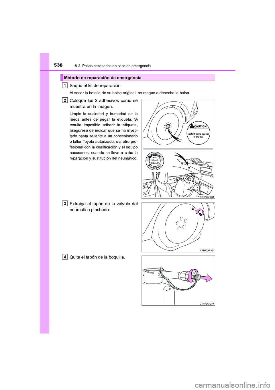 TOYOTA AURIS HYBRID 2016 Manual del propietario (in Spanish) 5388-2. Pasos necesarios en caso de emergencia
UK_AURIS_HV_HB_ES (OM12K50S)
Saque el kit de reparación.
Al sacar la botella de su bolsa original, no rasgue o deseche la bolsa.
Coloque los 2 adhesivos TOYOTA AURIS HYBRID 2016 Manual del propietario (in Spanish) 5388-2. Pasos necesarios en caso de emergencia
UK_AURIS_HV_HB_ES (OM12K50S)
Saque el kit de reparación.
Al sacar la botella de su bolsa original, no rasgue o deseche la bolsa.
Coloque los 2 adhesivos