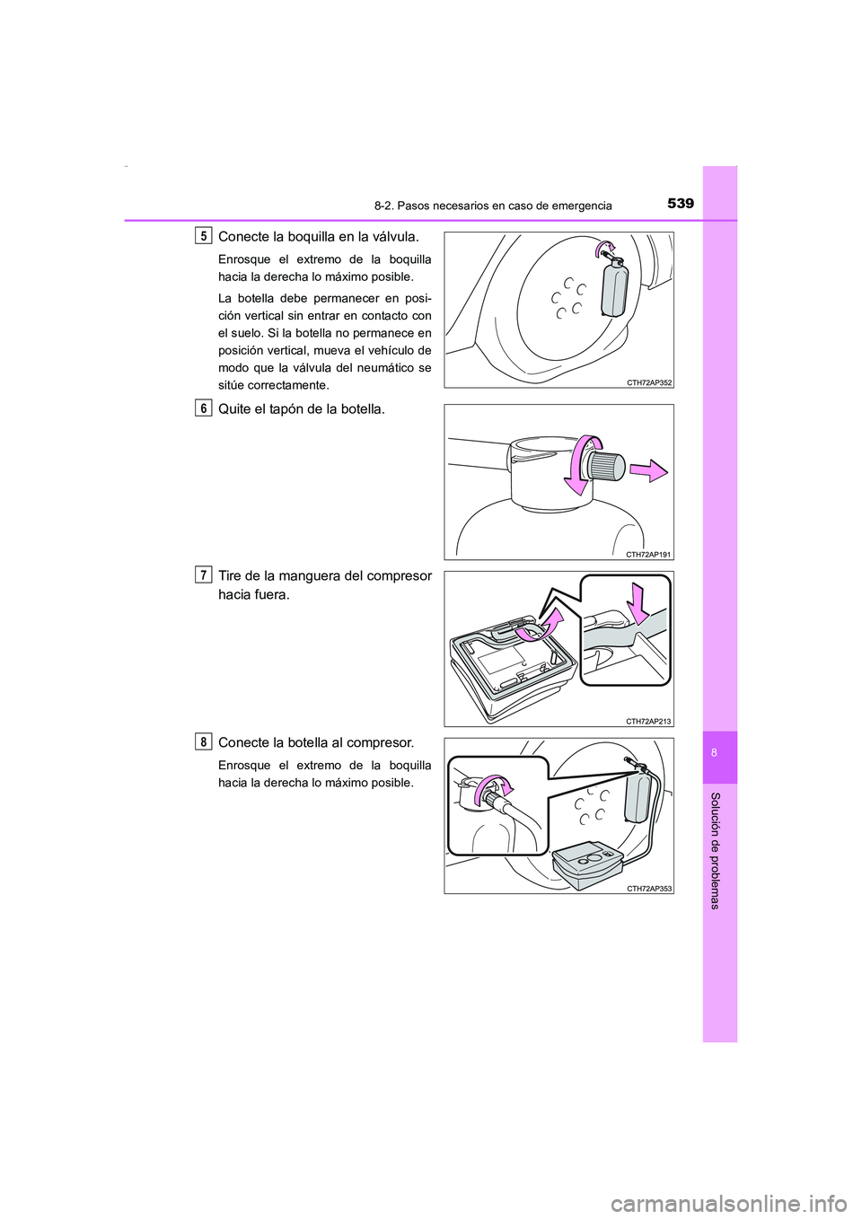 TOYOTA AURIS HYBRID 2016 Manual del propietario (in Spanish) 5398-2. Pasos necesarios en caso de emergencia
8
Solución de problemas
UK_AURIS_HV_HB_ES (OM12K50S)
Conecte la boquilla en la válvula.
Enrosque el extremo de la boquilla
hacia la derecha lo máximo TOYOTA AURIS HYBRID 2016 Manual del propietario (in Spanish) 5398-2. Pasos necesarios en caso de emergencia
8
Solución de problemas
UK_AURIS_HV_HB_ES (OM12K50S)
Conecte la boquilla en la válvula.
Enrosque el extremo de la boquilla
hacia la derecha lo máximo