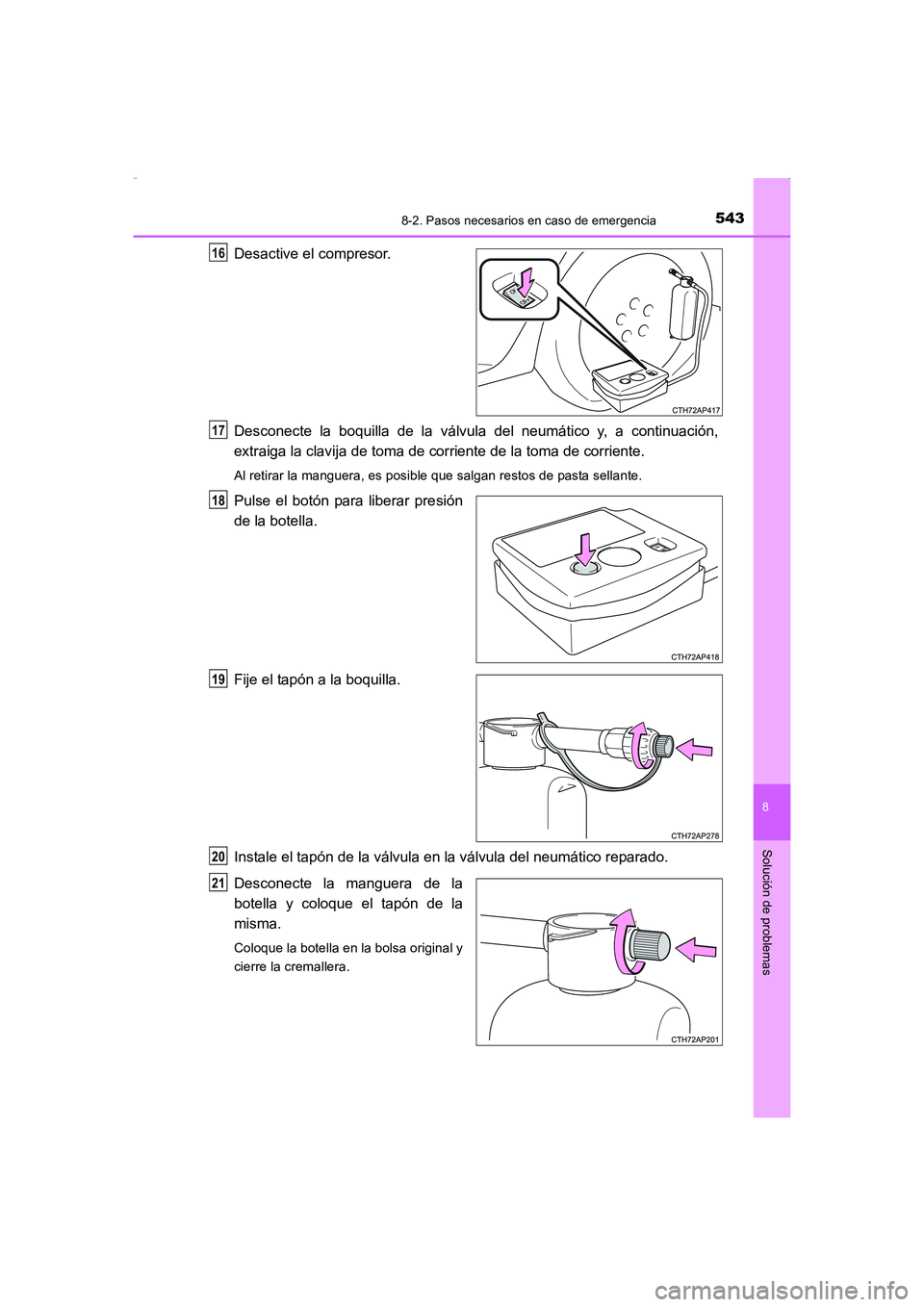 TOYOTA AURIS HYBRID 2016  Manual del propietario (in Spanish) 5438-2. Pasos necesarios en caso de emergencia
8
Solución de problemas
UK_AURIS_HV_HB_ES (OM12K50S)
Desactive el compresor. 
Desconecte la boquilla de la válvula del neumático y, a continuación,
e