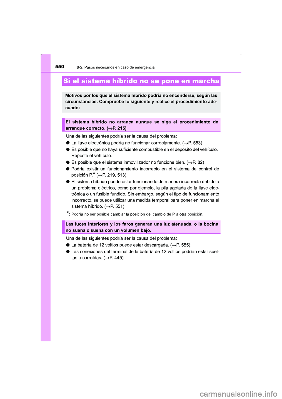 TOYOTA AURIS HYBRID 2016  Manual del propietario (in Spanish) 5508-2. Pasos necesarios en caso de emergencia
UK_AURIS_HV_HB_ES (OM12K50S)
Una de las siguientes podría ser la causa del problema:
●La llave electrónica podría no funcionar correctamente. (→P.