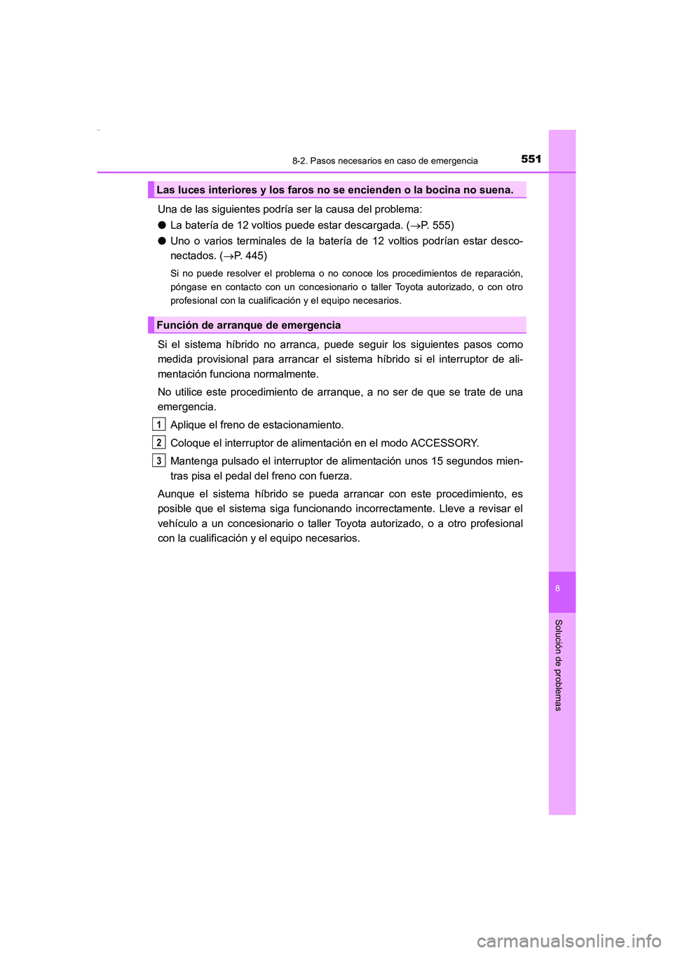TOYOTA AURIS HYBRID 2016  Manual del propietario (in Spanish) 5518-2. Pasos necesarios en caso de emergencia
8
Solución de problemas
UK_AURIS_HV_HB_ES (OM12K50S)
Una de las siguientes podría ser la causa del problema:
●La batería de 12 voltios puede estar d