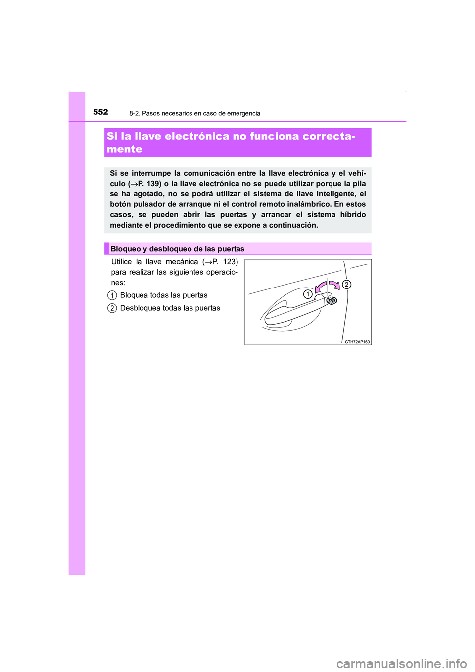 TOYOTA AURIS HYBRID 2016  Manual del propietario (in Spanish) 5528-2. Pasos necesarios en caso de emergencia
UK_AURIS_HV_HB_ES (OM12K50S)
Utilice la llave mecánica (→P. 123)
para realizar las siguientes operacio-
nes:
Bloquea todas las puertas
Desbloquea toda