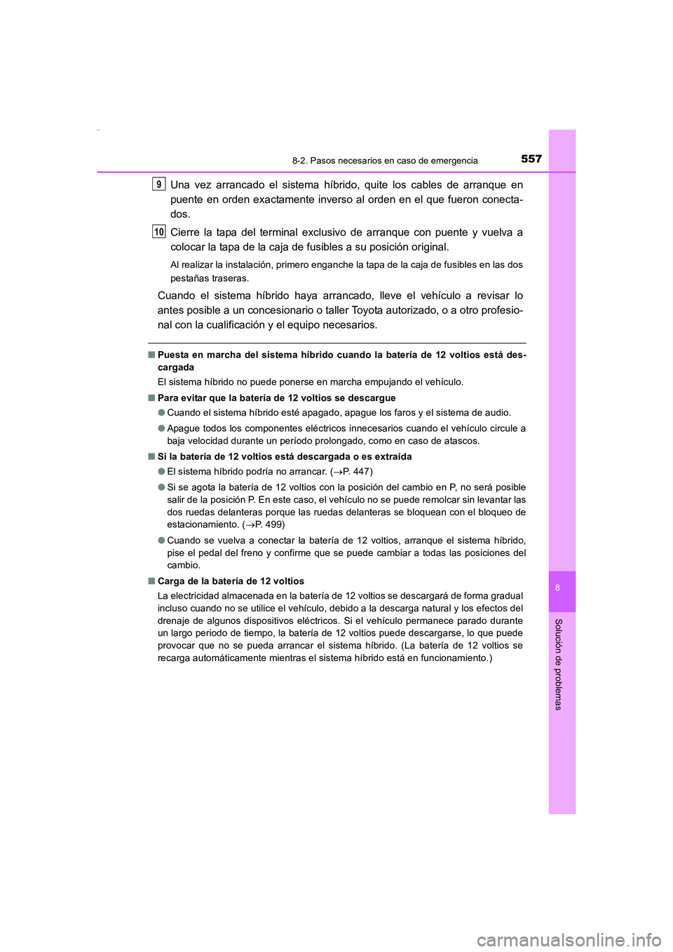 TOYOTA AURIS HYBRID 2016  Manual del propietario (in Spanish) 5578-2. Pasos necesarios en caso de emergencia
8
Solución de problemas
UK_AURIS_HV_HB_ES (OM12K50S)
Una vez arrancado el sistema híbrido, quite los cables de arranque en
puente en orden exactamente 