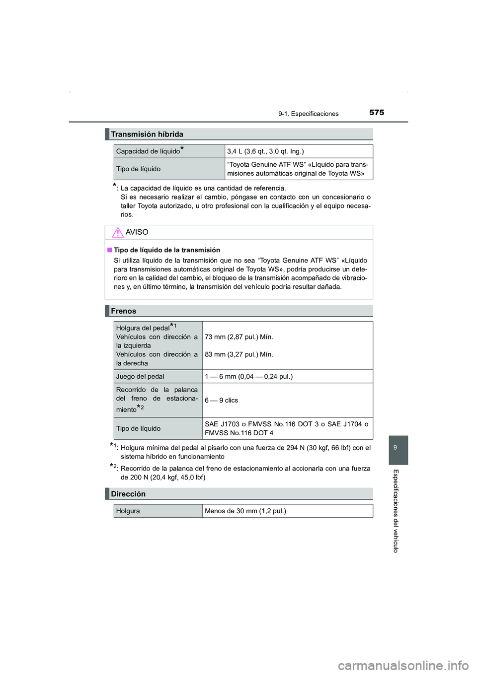 TOYOTA AURIS HYBRID 2016 Manual del propietario (in Spanish) 575
9
9-1. Especificaciones
Especificaciones del vehículo
UK_AURIS_HV_HB_ES (OM12K50S)
*: La capacidad de líquido es una cantidad de referencia.
Si es necesario realizar el cambio, póngase en conta TOYOTA AURIS HYBRID 2016 Manual del propietario (in Spanish) 575
9
9-1. Especificaciones
Especificaciones del vehículo
UK_AURIS_HV_HB_ES (OM12K50S)
*: La capacidad de líquido es una cantidad de referencia.
Si es necesario realizar el cambio, póngase en conta
