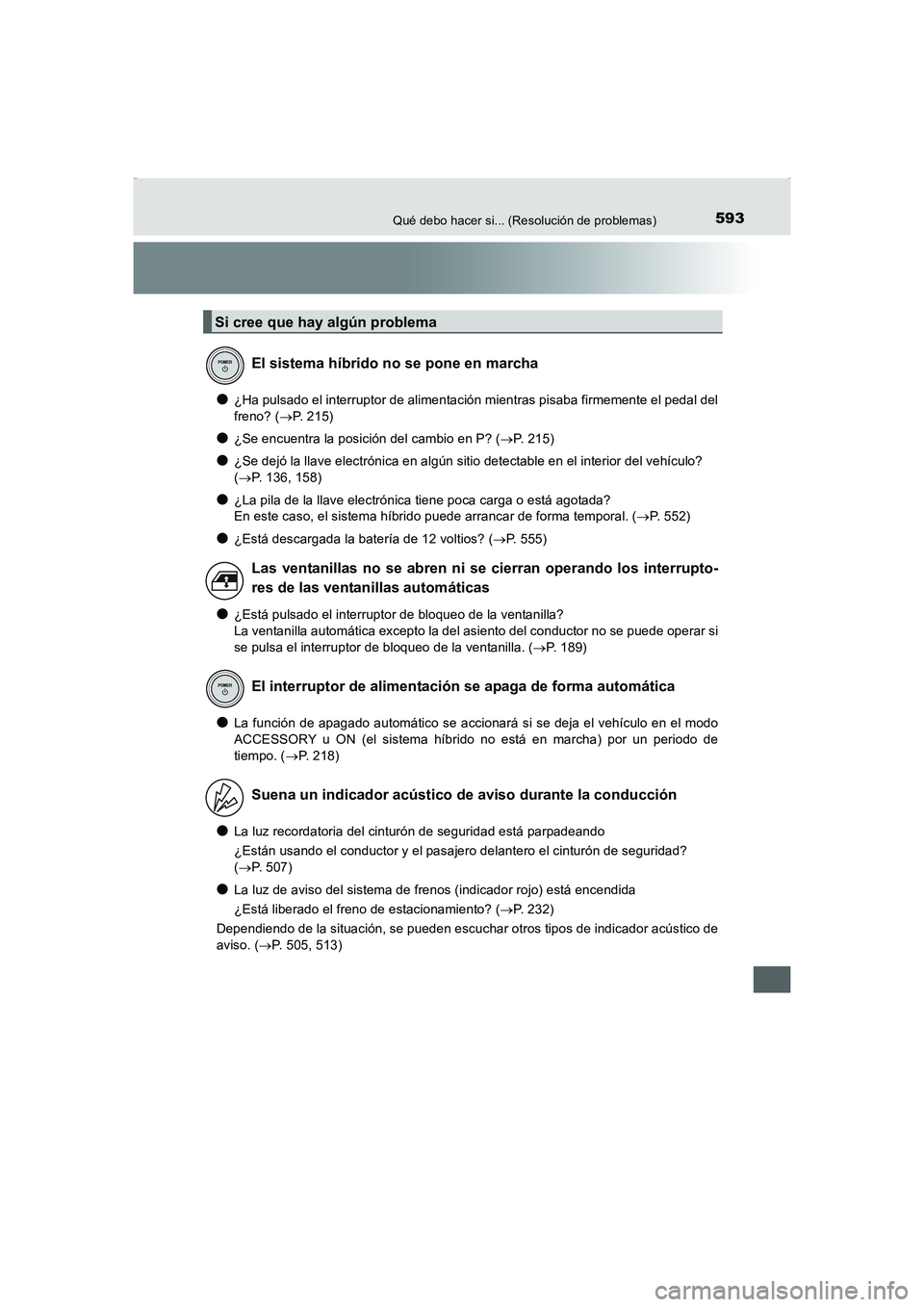 TOYOTA AURIS HYBRID 2016 Manual del propietario (in Spanish) 593Qué debo hacer si... (Resolución de problemas)
UK_AURIS_HV_HB_ES (OM12K50S)
●¿Ha pulsado el interruptor de alimentación mientras pisaba firmemente el pedal del
freno? (→P. 215)
●¿Se encu TOYOTA AURIS HYBRID 2016 Manual del propietario (in Spanish) 593Qué debo hacer si... (Resolución de problemas)
UK_AURIS_HV_HB_ES (OM12K50S)
●¿Ha pulsado el interruptor de alimentación mientras pisaba firmemente el pedal del
freno? (→P. 215)
●¿Se encu