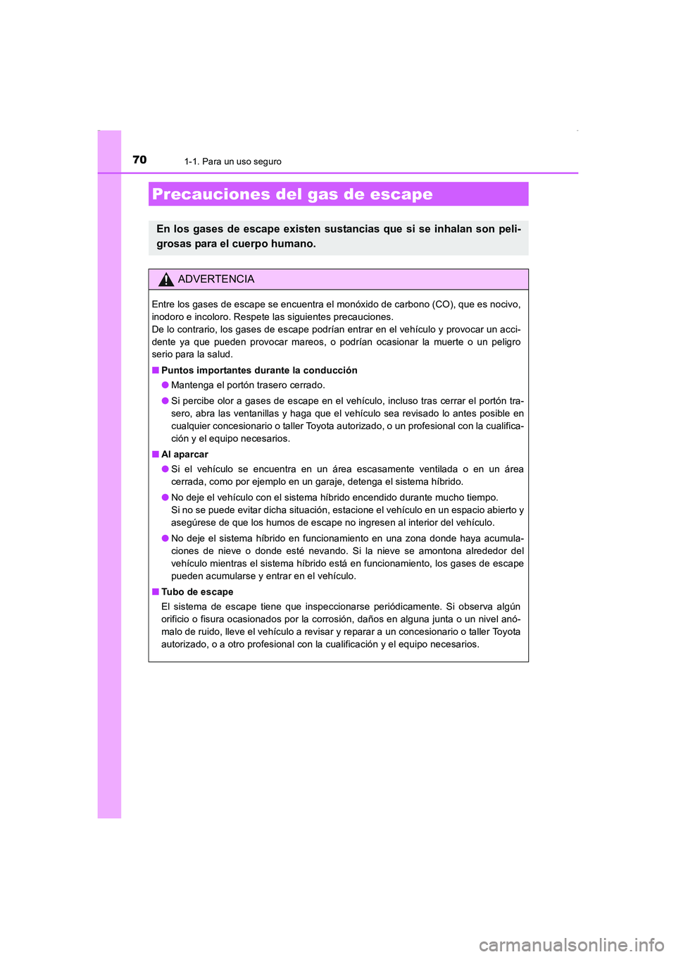 TOYOTA AURIS HYBRID 2016  Manual del propietario (in Spanish) 701-1. Para un uso seguro
UK_AURIS_HV_HB_ES (OM12K50S)
Precauciones del gas de escape
En los gases de escape existen sustancias que si se inhalan son peli-
grosas para el cuerpo humano.
ADVERTENCIA
En
