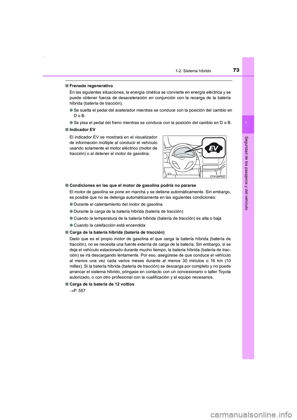 TOYOTA AURIS HYBRID 2016  Manual del propietario (in Spanish) 731-2. Sistema híbrido
1
Seguridad de los pasajeros y del vehículo
UK_AURIS_HV_HB_ES (OM12K50S)
■Frenado regenerativo
En las siguientes situaciones, la energía cinética se convierte en energía 
