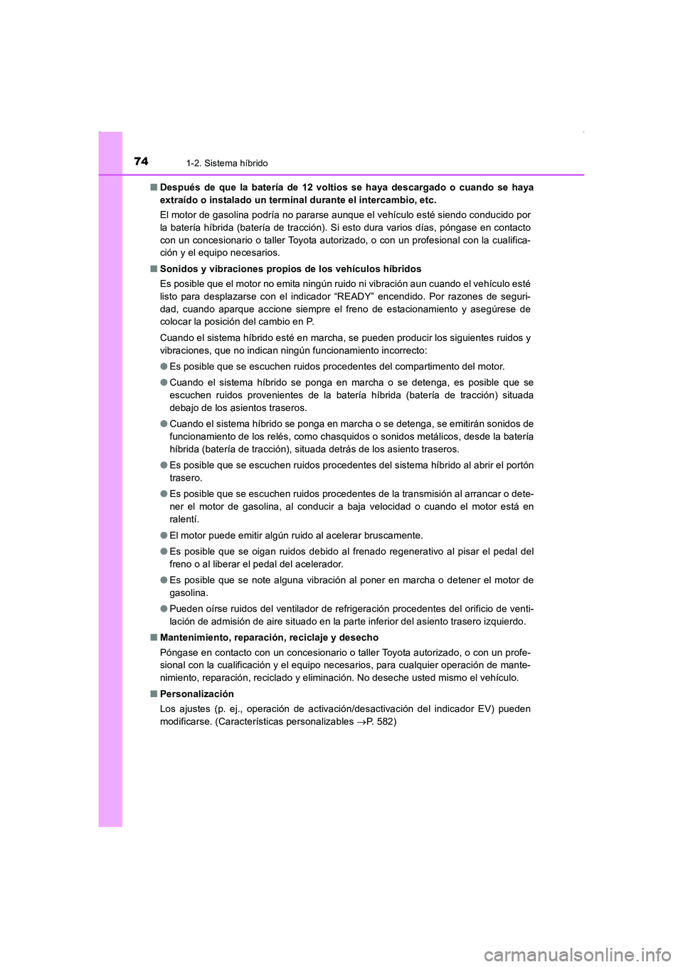 TOYOTA AURIS HYBRID 2016  Manual del propietario (in Spanish) 741-2. Sistema híbrido
UK_AURIS_HV_HB_ES (OM12K50S)■Después de que la batería de 12 voltios se haya descargado o cuando se haya
extraído o instalado un terminal durante el intercambio, etc.
El m