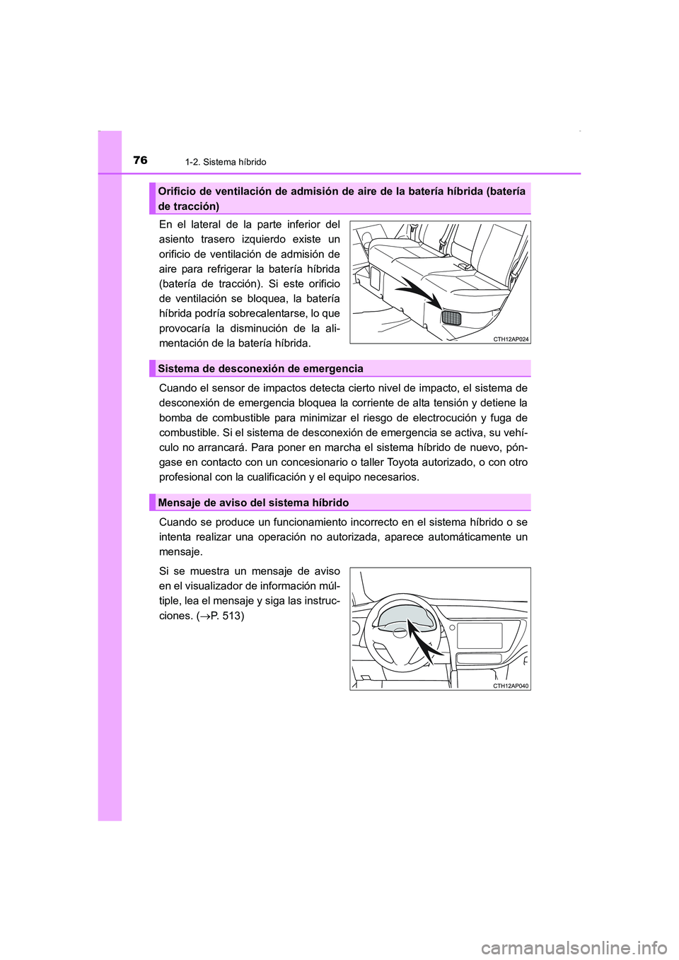 TOYOTA AURIS HYBRID 2016  Manual del propietario (in Spanish) 761-2. Sistema híbrido
UK_AURIS_HV_HB_ES (OM12K50S)
En el lateral de la parte inferior del
asiento trasero izquierdo existe un
orificio de ventilación de admisión de
aire para refrigerar la baterí